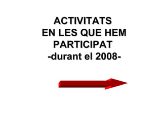 ACTIVITATS  EN LES QUE HEM PARTICIPAT  -durant el 2008- 