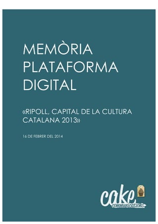 MEMÒRIA
PLATAFORMA
DIGITAL
«RIPOLL, CAPITAL DE LA CULTURA
CATALANA 2013»
16 DE FEBRER DEL 2014
 