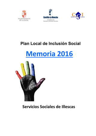Plan Local de Inclusión Social
Memoria 2016
Servicios Sociales de Illescas
 
