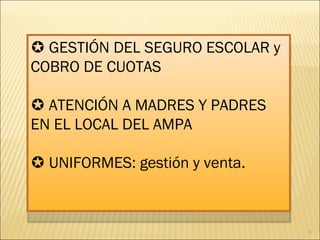    GESTIÓN DEL SEGURO ESCOLAR y COBRO DE CUOTAS    ATENCIÓN A MADRES Y PADRES EN EL LOCAL DEL AMPA    UNIFORMES: gestión y venta. 