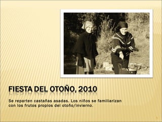 Se reparten castañas asadas. Los niños se familiarizan con los frutos propios del otoño/invierno . 