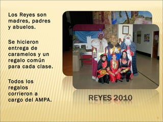 Los Reyes son madres, padres y abuelos. Se hicieron entrega de caramelos y un regalo común para cada clase. Todos los regalos corrieron a cargo del AMPA. 