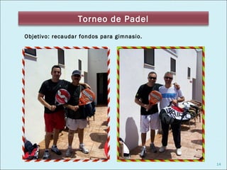 Torneo de Padel
Objetivo: recaudar fondos para gimnasio.




                                           14
 