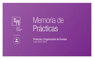 Memoria de
Prácticas
centro colaborador
Protocolo y Organización de Eventos
Curso 2012 / 2013
 