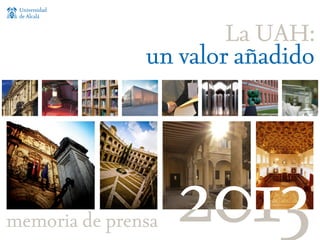 Universidad
de Alcalá

La UAH:
un valor añadido

memoria de prensa

2013

 