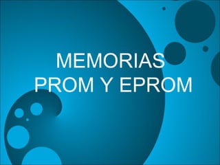 MEMORIAS
PROM Y EPROM
 