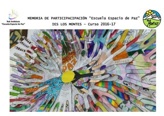 MEMORIA DE PARTICIPACIPACIÓN “Escuela Espacio de Paz”
IES LOS MONTES – Curso 2016-17
 