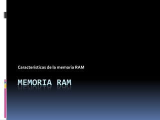 Memoria RAM Características de la memoria RAM 