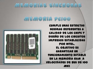 cumple unas estrictas
normas referentes a
calidad de los chips y
diseño de los circuitos
impresos establecidas
por Intel.
El objetivo es
garantizar un
funcionamiento estable
en la memoria RAM a
velocidades de bus de 100
MHz
 