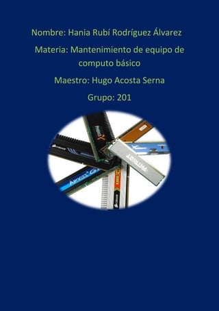 Nombre: Hania Rubí Rodríguez Álvarez
Materia: Mantenimiento de equipo de
computo básico
Maestro: Hugo Acosta Serna
Grupo: 201
 