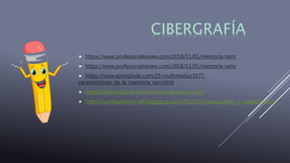  https://www.profesionalreview.com/2018/11/01/memoria-ram/
 https://www.profesionalreview.com/2018/11/01/memoria-ram/
 https://www.ejemplode.com/25-multimedia/3577-
caracteristicas_de_la_memoria_ram.html
 https://diferencias.eu/entre-memoria-ram-y-rom/
 http://cursohardware-ieff.blogspot.com/2013/03/precauciones-y-cuidados.html
 