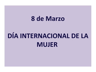 8 de Marzo DÍA INTERNACIONAL DE LA MUJER  