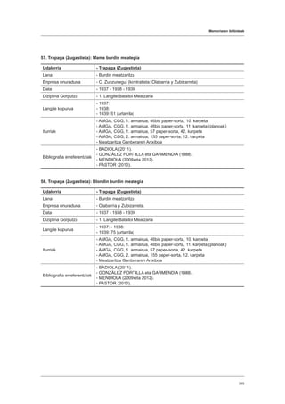 Memoriaren ibilbideak
385
57. Trapaga (Zugastieta): Mame burdin meategia
Udalerria - Trapaga (Zugastieta)
Lana - Burdin meatzaritza
Enpresa onuraduna - C. Zunzunegui (kontratista: Olabarría y Zubizarreta)
Data - 1937 - 1938 - 1939
Diziplina Gorputza - 1. Langile Batailoi Meatzaria
Langile kopurua
- 1937:
- 1938:
- 1939: 51 (urtarrila)
Iturriak
- AMGA, CGG, 1. armairua, 46bis paper-sorta, 10. karpeta
- AMGA, CGG, 1. armairua, 46bis paper-sorta, 11. karpeta (planoak)
- AMGA, CGG, 1. armairua, 57 paper-sorta, 42. karpeta
- AMGA, CGG, 2. armairua, 155 paper-sorta, 12. karpeta
- Meatzaritza Ganberaren Artxiboa
Bibliografia erreferentziak
- BADIOLA (2011).
- GONZÁLEZ PORTILLA eta GARMENDIA (1988).
- MENDIOLA (2009 eta 2012).
- PASTOR (2010).
58. Trapaga (Zugastieta): Blondin burdin meategia
Udalerria - Trapaga (Zugastieta)
Lana - Burdin meatzaritza
Enpresa onuraduna - Olabarría y Zubizarreta.
Data - 1937 - 1938 - 1939
Diziplina Gorputza - 1. Langile Batailoi Meatzaria
Langile kopurua
- 1937: - 1938:
- 1939: 75 (urtarrila)
Iturriak
- AMGA, CGG, 1. armairua, 46bis paper-sorta, 10. karpeta
- AMGA, CGG, 1. armairua, 46bis paper-sorta, 11. karpeta (planoak)
- AMGA, CGG, 1. armairua, 57 paper-sorta, 42. karpeta
- AMGA, CGG, 2. armairua, 155 paper-sorta, 12. karpeta
- Meatzaritza Ganberaren Artxiboa
Bibliografia erreferentziak
- BADIOLA (2011).
- GONZÁLEZ PORTILLA eta GARMENDIA (1988).
- MENDIOLA (2009 eta 2012).
- PASTOR (2010).
 