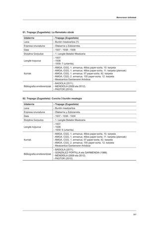 Memoriaren ibilbideak
387
61. Trapaga (Zugastieta): La Reinetako obrak
Udalerria - Trapaga (Zugastieta)
Lana - Burdin meatzaritza (?)
Enpresa onuraduna - Olabarría y Zubizarreta.
Data - 1937 - 1938 - 1939
Diziplina Gorputza - 1. Langile Batailoi Meatzaria
Langile kopurua
- 1937:
- 1938:
- 1939: 7 (urtarrila).
Iturriak
- AMGA, CGG, 1. armairua, 46bis paper-sorta, 10. karpeta
- AMGA, CGG, 1. armairua, 46bis paper-sorta, 11. karpeta (planoak)
- AMGA, CGG, 1. armairua, 57 paper-sorta, 42. karpeta
- AMGA, CGG, 2. armairua, 155 paper-sorta, 12. karpeta
- Meatzaritza Ganberaren Artxiboa
Bibliografia erreferentziak
- BADIOLA (2011).
- MENDIOLA (2009 eta 2012).
- PASTOR (2010).
62. Trapaga (Zugastieta): Concha 3 burdin meategia
Udalerria - Trapaga (Zugastieta)
Lana - Burdin meatzaritza
Enpresa onuraduna - Olabarría y Zubizarreta.
Data - 1937 - 1938 - 1939
Diziplina Gorputza - 1. Langile Batailoi Meatzaria
Langile kopurua
- 1937:
- 1938:
- 1939: 6 (urtarrila)
Iturriak
- AMGA, CGG, 1. armairua, 46bis paper-sorta, 10. karpeta
- AMGA, CGG, 1. armairua, 46bis paper-sorta, 11. karpeta (planoak)
- AMGA, CGG, 1. armairua, 57 paper-sorta, 42. karpeta
- AMGA, CGG, 2. armairua, 155 paper-sorta, 12. karpeta
- Meatzaritza Ganberaren Artxiboa
Bibliografia erreferentziak
- BADIOLA (2011).
- GONZÁLEZ PORTILLA eta GARMENDIA (1988).
- MENDIOLA (2009 eta 2012).
- PASTOR (2010).
 