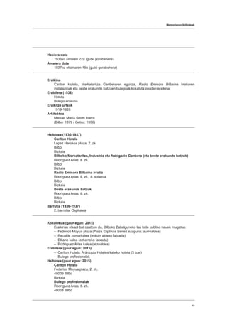Memoriaren ibilbideak
49
Hasiera data
1936ko urriaren 22a (gutxi gorabehera)
Amaiera data
1937ko ekainaren 19a (gutxi gorabehera)
Eraikina
Carlton Hotela, Merkataritza Ganberaren egoitza, Radio Emisora Bilbaína irratiaren
instalazioak eta beste erakunde batzuen bulegoak kokatuta zeuden eraikina.
Erabilera (1936)
Hotela
Bulego eraikina
Eraikitze urteak
1919-1926
Arkitektoa
Manuel María Smith Ibarra
(Bilbo: 1879 / Getxo: 1956)
Helbidea (1936-1937)
Carlton Hotela
Lopez Harokoa plaza, 2. zk.
Bilbo
Bizkaia
Bilboko Merkataritza, Industria eta Nabigazio Ganbera (eta beste erakunde batzuk)
Rodríguez Arias, 8. zk.
Bilbo
Bizkaia
Radio Emisora Bilbaína irratia
Rodríguez Arias, 8. zk., 8. solairua
Bilbo
Bizkaia
Beste erakunde batzuk
Rodríguez Arias, 8. zk.
Bilbo
Bizkaia
Barrutia (1936-1937)
2. barrutia: Ospitalea
Kokalekua (gaur egun: 2015)
Eraikinak etxadi bat osatzen du, Bilboko Zabalguneko lau bide publiko hauek mugatua:
– Federico Moyua plaza (Plaza Eliptikoa izenez ezaguna: aurrealdea)
– Recalde zumarkalea (eskuin aldeko fatxada)
– Elkano kalea (ezkerreko fatxada)
– Rodríguez Arias kalea (atzealdea)
Erabilera (gaur egun: 2015)
– Carlton Hotela: Aránzazu Hoteles kateko hotela (5 izar)
– Bulego profesionalak
Helbidea (gaur egun: 2015)
Carlton Hotela
Federico Moyua plaza, 2. zk.
48009 Bilbo
Bizkaia
Bulego profesionalak
Rodríguez Arias, 6. zk.
48008 Bilbo
 