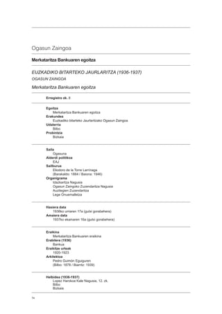 74
Ogasun Zaingoa
Merkataritza Bankuaren egoitza
EUZKADIKO BITARTEKO JAURLARITZA (1936-1937)
OGASUN ZAINGOA
Merkataritza Bankuaren egoitza
Erregistro zk. 8
Egoitza
Merkataritza Bankuaren egoitza
Erakundea
Euzkadiko bitarteko Jaurlaritzako Ogasun Zaingoa
Udalerria
Bilbo
Probintzia
Bizkaia
Saila
Ogasuna
Alderdi politikoa
EAJ
Sailburua
Eliodoro de la Torre Larrínaga
(Barakaldo: 1884 / Baiona: 1946)
Organigrama
Idazkaritza Nagusia
Ogasun Zaingoko Zuzendaritza Nagusia
Auzitegien Zuzendaritza
Lege Onuemalletza
Hasiera data
1936ko urriaren 17a (gutxi gorabehera)
Amaiera data
1937ko ekainaren 16a (gutxi gorabehera)
Eraikina
Merkataritza Bankuaren eraikina
Erabilera (1936)
Bankua
Eraikitze urteak
1920-1923
Arkitektoa
Pedro Guimón Eguiguren
(Bilbo: 1878 / Biarritz: 1939)
Helbidea (1936-1937)
Lopez Harokoa Kale Nagusia, 12. zk.
Bilbo
Bizkaia
 