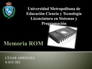 CESAR ARROCHA
8-835-302
Universidad Metropolitana de
Educación Ciencia y Tecnología
Licenciatura en Sistemas y
Programación
 