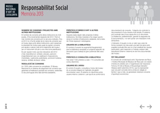 Responsabilitat Social
Memòria 2013
NOMBRE DE CONVENIS I PROJECTES AMB
ALTRES INSTITUCIONS
El nombre de convenis amb altres institucions és molt
positiu. S’ha incrementat respecte del 2012. Però el
mer nombre de convenis pot no ser prou indicatiu. Fins
el 2012 no s’ha fet anàlisi de la mena de convenis que
el museu signa amb altres institucions, però ressenyar
la diversitat de motius pels quals se signen convenis
pot ajudar a valorar més bé la trajectòria del museu i
ser un instrument útil per a una més bona planificació.
És per aquest motiu que els indicadors del 2013
s’han diversificat en: entitats culturals, patrocini
(majoritàriament per a la realització d’exposicions,
d’activitats, i patrocinis publicitaris), promoció turística,
recerca, entitats de lleure i altres.
RESOLUCIÓ DE CONVENIS
Un 100% dels convenis es compleixen. El Museu
Nacional té un sistema de seguiment de convenis que
garanteix la finalització pactada de convenis, addendes
i/o les pròrrogues dins dels terminis establerts.
PRÉSTECS D’OBRES D’ART A ALTRES
INSTITUCIONS
Aquesta dada depèn dels projectes d’altres
institucions. De totes maneres s’ha cregut oportú
donar el nombre d’institucions catalanes, de la resta
de l’Estat espanyol i estrangeres.
USUARIS DE LA BIBLIOTECA
El nombre d’usuaris ha augmentat lleugerament,
però la biblioteca necessita un projecte específic de
renovació que s’adeqüi al gran potencial dels seus
fons.
PRÉSTECS O CONSULTES A BIBLIOTECA
Han estat 1430 préstecs a sala i 115 consultes per
correu electrònic.
USUARIS DE L’ARXIU
El control d’usuaris i consultes a l’arxiu del museu
és un procés integrat en l’aplicatiu de gestió
documental i arxiu. El sistema no discrimina entre
usuaris interns o externs i, pel que fa al control de la
documentació de consulta,  l’objectiu és controlar la
documentació d’una manera molt àmplia. El sistema
pot controlar des d’una capsa fins a un document.
La finalitat és, preferentment, garantir la seguretat de
la documentació, i no tant portar uns indicadors molt
exhaustius.
L’indicador d’usuaris no és un valor que creixi de
forma constant; és més aviat una dent de serra amb
pujades puntuals (fins ara no s’han analitzat les causes
particulars), però responen a l’interès creixent dels
estudiosos (interns i externs) en els fons documentals
del museu.
FET RELLEVANT
El conveni de col·laboració amb l’Ajuntament de Reus
i l’Institut Municipal de Museus de Reus per a la cessió
d’obres en préstec per a l’organització de l’exposició
Fortuny. El mite al Museu d’Arqueologia Salvador
Vilaseca (abril-setembre 2013), que ha representat
que una part concreta de la col·lecció viatgés al
territori i que a més, es generessin diversos convenis
d’aportació econòmica.
 