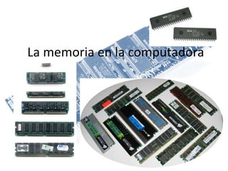 La memoria en la computadora
 