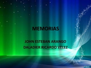 MEMORIAS

 JOHN ESTEBAN ARANGO
DALADIER RICARDO VELEZ
 