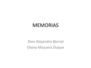 MEMORIAS

Jhon Alejandro Bernal
Eliana Mazuera Duque
 