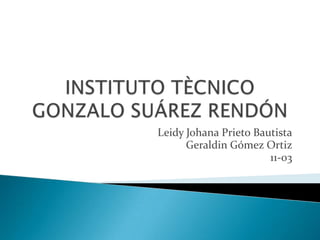 Leidy Johana Prieto Bautista
Geraldin Gómez Ortiz
11-03
 