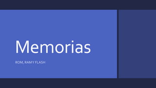 Memorias
ROM, RAMY FLASH
 
