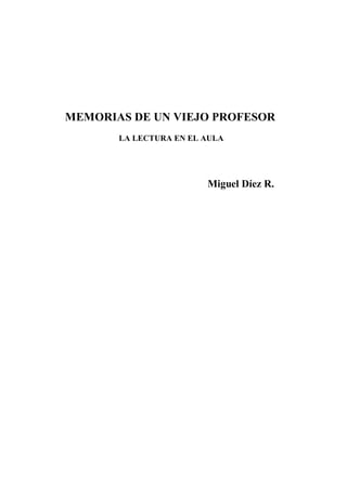 MEMORIAS DE UN VIEJO PROFESOR
LA LECTURA EN EL AULA
Miguel Díez R.
 