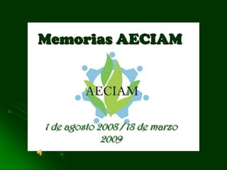 Memorias AECIAM 1 de agosto 2008 / 18 de marzo 2009 
