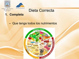 Dieta Correcta
1. Completa

  – Que tenga todos los nutrimentos
 