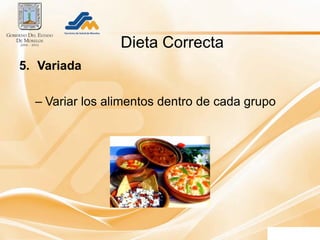 Dieta Correcta
5. Variada

  – Variar los alimentos dentro de cada grupo
 