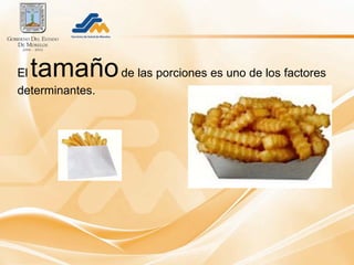 Eltamaño de las porciones es uno de los factores
determinantes.
 