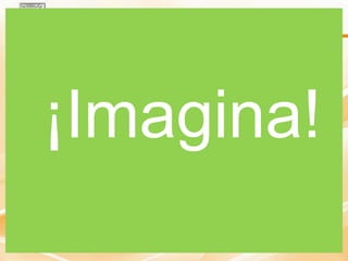 ¡Imagina!
 