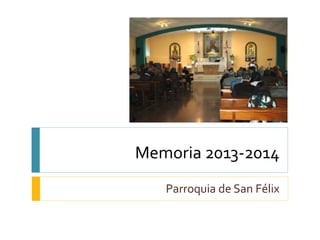 Memoria 2013-2014 
Parroquia de San Félix 
 