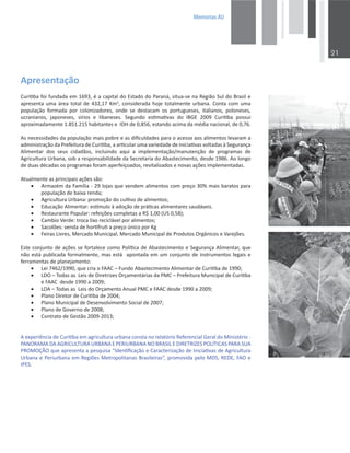 0HPRULDV$8

ƉƌĞƐĞŶƚĂĕĆŽ
ƵƌŝƟďĂĨŽŝĨƵŶĚĂĚĂĞŵϭϲϵϯ͕ĠĂĐĂƉŝƚĂůĚŽƐƚĂĚŽĚŽWĂƌĂŶĄ͕ƐŝƚƵĂͲƐĞŶĂZĞŐŝĆŽ^ƵůĚŽƌĂƐŝůĞ
ĂƉƌĞƐĞŶƚĂƵŵĂĄƌĞĂƚŽƚĂůĚĞϰϯϮ͕ϭϳŵϮ
͕ĐŽŶƐŝĚĞƌĂĚĂŚŽũĞƚŽƚĂůŵĞŶƚĞƵƌďĂŶĂ͘ŽŶƚĂĐŽŵƵŵĂ
ƉŽƉƵůĂĕĆŽ ĨŽƌŵĂĚĂ ƉŽƌ ĐŽůŽŶŝǌĂĚŽƌĞƐ͕ ŽŶĚĞ ƐĞ ĚĞƐƚĂĐĂŵ ŽƐ ƉŽƌƚƵŐƵĞƐĞƐ͕ ŝƚĂůŝĂŶŽƐ͕ ƉŽůŽŶĞƐĞƐ͕
ƵĐƌĂŶŝĂŶŽƐ͕ ũĂƉŽŶĞƐĞƐ͕ ƐşƌŝŽƐ Ğ ůŝďĂŶĞƐĞƐ͘ ^ĞŐƵŶĚŽ ĞƐƟŵĂƟǀĂƐ ĚŽ /' ϮϬϬϵ ƵƌŝƟďĂ ƉŽƐƐƵŝ
ĂƉƌŽǆŝŵĂĚĂŵĞŶƚĞϭ͘ϴϱϭ͘ϮϭϱŚĂďŝƚĂŶƚĞƐĞ/,ĚĞϬ͕ϴϱϲ͕ĞƐƚĂŶĚŽĂĐŝŵĂĚĂŵĠĚŝĂŶĂĐŝŽŶĂů͕ĚĞϬ͕ϳϲ͘
ƐŶĞĐĞƐƐŝĚĂĚĞƐĚĂƉŽƉƵůĂĕĆŽŵĂŝƐƉŽďƌĞĞĂƐĚŝĮĐƵůĚĂĚĞƐƉĂƌĂŽĂĐĞƐƐŽĂŽƐĂůŝŵĞŶƚŽƐůĞǀĂƌĂŵĂ
ĂĚŵŝŶŝƐƚƌĂĕĆŽĚĂWƌĞĨĞŝƚƵƌĂĚĞƵƌŝƟďĂ͕ĂĂƌƟĐƵůĂƌƵŵĂǀĂƌŝĞĚĂĚĞĚĞŝŶŝĐŝĂƟǀĂƐǀŽůƚĂĚĂƐă^ĞŐƵƌĂŶĕĂ
ůŝŵĞŶƚĂƌ ĚŽƐ ƐĞƵƐ ĐŝĚĂĚĆŽƐ͕ ŝŶĐůƵŝŶĚŽ ĂƋƵŝ Ă ŝŵƉůĞŵĞŶƚĂĕĆŽͬŵĂŶƵƚĞŶĕĆŽ ĚĞ ƉƌŽŐƌĂŵĂƐ ĚĞ
ŐƌŝĐƵůƚƵƌĂhƌďĂŶĂ͕ƐŽďĂƌĞƐƉŽŶƐĂďŝůŝĚĂĚĞĚĂ^ĞĐƌĞƚĂƌŝĂĚŽďĂƐƚĞĐŝŵĞŶƚŽ͕ĚĞƐĚĞϭϵϴϲ͘ŽůŽŶŐŽ
ĚĞĚƵĂƐĚĠĐĂĚĂƐŽƐƉƌŽŐƌĂŵĂƐĨŽƌĂŵĂƉĞƌĨĞŝĕŽĂĚŽƐ͕ƌĞǀŝƚĂůŝǌĂĚŽƐĞŶŽǀĂƐĂĕƁĞƐŝŵƉůĞŵĞŶƚĂĚĂƐ͘
ƚƵĂůŵĞŶƚĞĂƐƉƌŝŶĐŝƉĂŝƐĂĕƁĞƐƐĆŽ͗
x ƌŵĂǌĠŵĚĂĂŵşůŝĂͲϮϵůŽũĂƐƋƵĞǀĞŶĚĞŵĂůŝŵĞŶƚŽƐĐŽŵƉƌĞĕŽϯϬйŵĂŝƐďĂƌĂƚŽƐƉĂƌĂ
ƉŽƉƵůĂĕĆŽĚĞďĂŝǆĂƌĞŶĚĂ͖
x ŐƌŝĐƵůƚƵƌĂhƌďĂŶĂ͗ƉƌŽŵŽĕĆŽĚŽĐƵůƟǀŽĚĞĂůŝŵĞŶƚŽƐ͖
x ĚƵĐĂĕĆŽůŝŵĞŶƚĂƌ͗ĞƐơŵƵůŽăĂĚŽĕĆŽĚĞƉƌĄƟĐĂƐĂůŝŵĞŶƚĂƌĞƐƐĂƵĚĄǀĞŝƐ͘
x ZĞƐƚĂƵƌĂŶƚĞWŽƉƵůĂƌ͗ƌĞĨĞŝĕƁĞƐĐŽŵƉůĞƚĂƐĂZΨϭ͕ϬϬ;h^Ϭ͕ϱϴͿ͖
x ĂŵďŝŽsĞƌĚĞ͗ƚƌŽĐĂůŝǆŽƌĞĐŝĐůĄǀĞůƉŽƌĂůŝŵĞŶƚŽƐ͖
x ^ĂĐŽůƁĞƐ͗ǀĞŶĚĂĚĞŚŽƌƟĨƌƵƟĂƉƌĞĕŽƷŶŝĐŽƉŽƌŐ
x ĞŝƌĂƐŝǀƌĞƐ͕DĞƌĐĂĚŽDƵŶŝĐŝƉĂů͕DĞƌĐĂĚŽDƵŶŝĐŝƉĂůĚĞWƌŽĚƵƚŽƐKƌŐąŶŝĐŽƐĞsĂƌĞũƁĞƐ͘
ƐƚĞĐŽŶũƵŶƚŽĚĞĂĕƁĞƐƐĞĨŽƌƚĂůĞĐĞĐŽŵŽWŽůşƟĐĂĚĞďĂƐƚĞĐŝŵĞŶƚŽĞ^ĞŐƵƌĂŶĕĂůŝŵĞŶƚĂƌ͕ƋƵĞ
ŶĆŽĞƐƚĄƉƵďůŝĐĂĚĂĨŽƌŵĂůŵĞŶƚĞ͕ŵĂƐĞƐƚĄĂƉŽŶƚĂĚĂĞŵƵŵĐŽŶũƵŶƚŽĚĞŝŶƐƚƌƵŵĞŶƚŽƐůĞŐĂŝƐĞ

ĨĞƌƌĂŵĞŶƚĂƐĚĞƉůĂŶĞũĂŵĞŶƚŽ͗
x ĞŝϳϰϲϮͬϭϵϵϬ͕ƋƵĞĐƌŝĂŽʹƵŶĚŽďĂƐƚĞĐŝŵĞŶƚŽůŝŵĞŶƚĂƌĚĞƵƌŝƟďĂĚĞϭϵϵϬ͖
x KʹdŽĚĂƐĂƐĞŝƐĚĞŝƌĞƚƌŝǌĞƐKƌĕĂŵĞŶƚĄƌŝĂƐĚĂWDʹWƌĞĨĞŝƚƵƌĂDƵŶŝĐŝƉĂůĚĞƵƌŝƟďĂ
ĞĚĞƐĚĞϭϵϵϬĂϮϬϬϵ͖
x KʹdŽĚĂƐĂƐĞŝƐĚŽKƌĕĂŵĞŶƚŽŶƵĂůWDĞĚĞƐĚĞϭϵϵϬĂϮϬϬϵ͖
x WůĂŶŽŝƌĞƚŽƌĚĞƵƌŝƟďĂĚĞϮϬϬϰ͖
x WůĂŶŽDƵŶŝĐŝƉĂůĚĞĞƐĞŶǀŽůǀŝŵĞŶƚŽ^ŽĐŝĂůĚĞϮϬϬϳ͖
x WůĂŶŽĚĞ'ŽǀĞƌŶŽĚĞϮϬϬϴ͖
x ŽŶƚƌĂƚŽĚĞ'ĞƐƚĆŽϮϬϬϵͲϮϬϭϯ͖
ĞǆƉĞƌŝġŶĐŝĂĚĞƵƌŝƟďĂĞŵĂŐƌŝĐƵůƚƵƌĂƵƌďĂŶĂĐŽŶƐƚĂŶŽƌĞůĂƚſƌŝŽZĞĨĞƌĞŶĐŝĂů'ĞƌĂůĚŽDŝŶŝƐƚĠƌŝŽͲ
WEKZD'Z/hdhZhZEWZ/hZEEKZ^//ZdZ/^WK1d/^WZ^h
WZKDKKƋƵĞĂƉƌĞƐĞŶƚĂĂƉĞƐƋƵŝƐĂ͞/ĚĞŶƟĮĐĂĕĆŽĞĂƌĂĐƚĞƌŝǌĂĕĆŽĚĞ/ŶŝĐŝĂƟǀĂƐĚĞŐƌŝĐƵůƚƵƌĂ
hƌďĂŶĂĞWĞƌŝƵƌďĂŶĂĞŵZĞŐŝƁĞƐDĞƚƌŽƉŽůŝƚĂŶĂƐƌĂƐŝůĞŝƌĂƐ͕͟ƉƌŽŵŽǀŝĚĂƉĞůŽD^͕Z͕KĞ
/W^͘
 