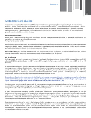 0HPRULDV$8

DĞƚŽĚŽůŽŐŝĂĚĞĂƚƵĂĕĆŽ
^ĞĐƌĞƚĂƌŝĂDƵŶŝĐŝƉĂůĚĞďĂƐƚĞĐŝŵĞŶƚŽ;^DͿĚŝƐƉŽŶŝďŝůŝǌĂƚĠĐŶŝĐŽƐĂŐƌşĐŽůĂƐĞĂŐƌƀŶŽŵŽƐƉĂƌĂƌĞĂůŝǌĂĕĆŽĚĞƚƌĞŝŶĂŵĞŶƚŽƐ
ƚĞſƌŝĐŽƐĞƉƌĄƟĐŽƐƐŽďƌĞƵůƟǀŽĞDĂŶƵƚĞŶĕĆŽĚĞŚŽƌƚĂƐ͕ĂƐƐŝƐƚġŶĐŝĂƚĠĐŶŝĐĂŵĞŶƐĂůĞĨŽƌŶĞĐŝŵĞŶƚŽĚĞŝŶƐƵŵŽƐƐĞŵĞŶƚĞƐĞŵƵĚĂƐ
ĚĞŚŽƌƚĂůŝĕĂƐ͕ƐĞŵĞŶƚĞƐĚĞĐĞƌĞĂŝƐ͕ƐĞŵĞŶƚĞƐĚĞĂĚƵďŽƐǀĞƌĚĞƐ͕ŵƵĚĂƐĚĞĨƌƵơĨĞƌĂƐ͕ĨĞƌƟůŝǌĂŶƚĞƐŵŝŶĞƌĂŝƐĞŽƌŐąŶŝĐŽƐ͕ĐŽƌƌĞƟǀŽƐ
ĂŐƌşĐŽůĂƐ͕ƐŝƐƚĞŵĂƐĚĞŝƌƌŝŐĂĕĆŽĂŐƌşĐŽůĂ͕ĞƐƚƵĨĂƐĂŐƌşĐŽůĂƐ͕ĨĞƌƌĂŵĞŶƚĂƐ͕ƚĞƌƌĂǀĞŐĞƚĂůĞƐĞƌǀŝĕŽƐĚĞƉƌĞƉĂƌŽĚŽƐŽůŽŵĞĐĂŶŝǌĂĚŽ͘K
ƉƌĂǌŽĚĞĂƚĞŶĚŝŵĞŶƚŽĠĚĞŶŽŵşŶŝŵŽϲŵĞƐĞƐ͘
ZĞĐƵƌƐŽƐĚŝƐƉŽŶŝďŝůŝǌĂĚŽƐ͗
ƋƵŝƉĞ ƚĠĐŶŝĐĂ͗ Ϭϰ ĞŶŐĞŶŚĞŝƌŽƐ ĂŐƌƀŶŽŵŽƐ͕ ϬϮ ƚĠĐŶŝĐŽƐ ĂŐƌşĐŽůĂƐ͕ Ϭϰ ĞƐƚĂŐŝĄƌŝŽƐ ĚĞ ĂŐƌŽŶŽŵŝĂ͕ Ϭϭ ĂƐƐŝƐƚĞŶƚĞ ĂĚŵŝŶŝƐƚƌĂƟǀŽ͕ ϬϮ
ŽƉĞƌĂĚŽƌĞƐĚĞŵĄƋƵŝŶĂƐĂŐƌşĐŽůĂƐĞϬϮŵŽƚŽƌŝƐƚĂƐ͘
dƌĂŶƐƉŽƌƚĞ͗ϬϮǀĞşĐƵůŽƐŽŵďŝ͘
ƋƵŝƉĂŵĞŶƚŽƐĂŐƌşĐŽůĂƐ͗ϬϰƚƌĂƚŽƌĞƐĂŐƌşĐŽůĂƐ;ƉŽƚġŶĐŝĂĚĞϲϬĂϳϱĐǀͿĞƚŽĚŽƐŽƐŝŵƉůĞŵĞŶƚŽƐĚĞƉƌĞƉĂƌŽĚŽƐŽůŽĞƉƌŽĐĞƐƐĂŵĞŶƚŽ
ĚĂĐŽůŚĞŝƚĂ;ĂƌĂĚŽƐ͕ŐƌĂĚĞƐ͕ĞŶǆĂĚĂƐƌŽƚĂƟǀĂƐ͕ƐƵďƐŽůĂĚŽƌ͕ƚƌŝůŚĂĚĞŝƌĂĚĞĐĞƌĞĂŝƐ͕ĞƐƉĂůŚĂĚŽƌĚĞĐĂůĐĄƌŝŽ͕ĐĂƌƌĞƚĂĂŐƌşĐŽůĂ͕ƌĞďŽƋƵĞ͕
ƉĞƌĨƵƌĂĚŽƌĚĞƐŽůŽ͕ĐĂŶƚĞŝƌĂĚŽƌĞƐͿ͕ϬϮŵŝĐƌŽƚƌĂƚŽƌĞƐĂŐƌşĐŽůĂƐ;ϭϰĐǀͿ͘
WĞƐƋƵŝƐĂĚĞ^ĂƟƐĨĂĕĆŽ͗ƌĞĂůŝǌĂĚĂƐĞŵĞƐƚƌĂůŵĞŶƚĞƵŵĂƉĞƐƋƵŝƐĂĐŽŵƵƐƵĄƌŝŽƐĚŽƉƌŽŐƌĂŵĂ͕ǀŝƐĂŶĚŽůĞǀĂŶƚĂƌŶĞĐĞƐƐŝĚĂĚĞƐ͕ĂƉŽŶƚĂƌ
ĄƌĞĂƐĚĞŝŶǀĞƐƟŵĞŶƚŽƐƉƌŝŽƌŝƚĄƌŝŽƐƉŽƐƐŝďŝůŝƚĂŶĚŽĂĂǀĂůŝĂĕĆŽͬƌĞǀŝƐĆŽĚĂĂůŽĐĂĕĆŽĚĞƌĞĐƵƌƐŽƐ͘
KƐZĞƐƵůƚĂĚŽƐ
KƐWƌŽŐƌĂŵĂƐĚĞĂŐƌŝĐƵůƚƵƌĂƵƌďĂŶĂĚĞƐĞŶǀŽůǀŝĚŽƐƉĞůĂWƌĞĨĞŝƚƵƌĂĚĞƵƌŝƟďĂ͕ĂƚƵĂůŵĞŶƚĞĂƚĞŶĚĞŵϭϰ͘ϯϰϬƉĞƐƐŽĂƐͬŵġƐ͕ƐĞŶĚŽϳ͘ϳϯϮ
ĂĚƵůƚŽƐĞϲ͘ϲϬϴĐƌŝĂŶĕĂƐĚŝƐƚƌŝďƵşĚĂƐĞŵϭ͘ϮϵϰŚŽƌƚĂƐĞϮϮϱŚĂĚĞƉůĂŶƟŽ͘ƉƌŽĚƵĕĆŽĚĞĂůŝŵĞŶƚŽƐƉĂƌĂŽĂŶŽĚĞϮϬϬϵĨŽŝĚĞϰ͕ϭŵŝů
ƚŽŶĞůĂĚĂƐ͘
KĂĐŽŵƉĂŶŚĂŵĞŶƚŽƚĠĐŶŝĐŽƐŝƐƚġŵŝĐŽ;ǀŝƐŝƚĂƐĞƌĞƵŶŝƁĞƐͿĂĚŽƚĂĚŽƉĞůŽƐƉƌŽŐƌĂŵĂƐĚĞŐƌŝĐƵůƚƵƌĂhƌďĂŶĂ͕ƉŽƐƐŝďŝůŝƚĂŽĐŽŶƚĂƚŽĚŝƌĞƚŽ
ĐŽŵĂƐƉĞƐƐŽĂƐĞĞŶƟĚĂĚĞƐĚƵƌĂŶƚĞƚŽĚŽŽĂŶŽĞ͕ƉĞƌŵŝƚĞĐŽůŚĞƌŝŶĨŽƌŵĂĕƁĞƐƐŽďƌĞĂƐŵƵĚĂŶĕĂƐĞďĞŶĞİĐŝŽƐŽďƟĚŽƐ͘ƐƐŝŵ͕ĚĞ
ĂĐŽƌĚŽĐŽŵĂƉĞƌĐĞƉĕĆŽĚŽƉƷďůŝĐŽĂƚĞŶĚŝĚŽĂƉſƐĂŝŵƉůĂŶƚĂĕĆŽĚĂƐŚŽƌƚĂƐ͕ŚŽƵǀĞŵĞůŚŽƌŝĂĞŵƌĞůĂĕĆŽăƋƵĂůŝĚĂĚĞĚĞǀŝĚĂƉĞůĂ͕
ŵĞůŚŽƌŝĂƐŝŐŶŝĮĐĂƟǀĂŶĂĂůŝŵĞŶƚĂĕĆŽ͕ďĞŵĐŽŵŽƚƌĂŶƐĨŽƌŵĂĕĆŽĚĞƚĞƌƌĞŶŽƐďĂůĚŝŽƐ;ƉƷďůŝĐŽƐĞƉƌŝǀĂĚŽƐͿ͕ƌĞĚƵĕĆŽĚŽǀĂŶĚĂůŝƐŵŽ
ƉƌĂƟĐĂĚŽŶĂƐĄƌĞĂƐŽĐŝŽƐĂƐ͕ƵƟůŝǌĂĚŽƐĐŽŵŽĚĞƉſƐŝƚŽƐĚĞůŝǆŽƐĞĂƟǀŝĚĂĚĞƐŝůşĐŝƚĂƐ͘
ĞĂĐŽƌĚŽĐŽŵĚĞƉŽŝŵĞŶƚŽƐ͕ŚŽƵǀĞĂƵŵĞŶƚŽƐŝŐŶŝĮĐĂƟǀŽĚĞƌĞŶĚĂĚĂƐƉĞƐƐŽĂƐƉĂƌƟĐŝƉĂŶƚĞƐ͕ƉƌŝŶĐŝƉĂůŵĞŶƚĞĂƋƵĞůĂƐĚĞďĂŝǆĂŽƵ
ƐĞŵƌĞŶĚĂ͘ŽŶƐƚĂƚŽƵͲƐĞƋƵĞĂĞĐŽŶŽŵŝĂĐŽŵŐĂƐƚŽƐŶĂĂůŝŵĞŶƚĂĕĆŽĨŽŝĞŵƚŽƌŶŽĚĞϭϬĂϭϱй͘ĐŽŵĞƌĐŝĂůŝǌĂĕĆŽĚĂƉƌŽĚƵĕĆŽ͕ƉĂƌĂ
ĂůŐƵŶƐƉĂƌƟĐŝƉĂŶƚĞƐ͕ĂŐƌĞŐŽƵƌĞŶĚĂŵĞŶƐĂůĞŶƚƌĞZΨϳϬĞZΨϭϬϬ͕ϬϬ;ĞŶƚƌĞhΨϰϬ͕ϬϬĞhΨϱϳ͕ϬϬͿ͘
KƐĚĞƉŽŝŵĞŶƚŽƐƉĞƌŵŝƟƌĂŵĂŝŶĚĂĂƉĞƌĐĞƉĕĆŽĚĞĞĐŽŶŽŵŝĂĐŽŵŵĞĚŝĐĂŵĞŶƚŽƐ͕ƉŽŝƐĂĂƟǀŝĚĂĚĞƐŶĂƐŚŽƌƚĂƐƉĞƌŵŝƟƌĂŵƚĂŶƚŽŽ
ĞǆĞƌĐşĐŝŽİƐŝĐŽ͕ƚĞƌĂƉġƵƟĐŽĐŽŵŽŝŶƚĞŐƌĂĚŽƌ;ƐŽĐŝĂůŝǌĂĕĆŽĚĂƐƉĞƐƐŽĂƐͿ͘ƐƐŝŵ͕ŽĐŽŶƚĂƚŽĐŽŵĂŚŽƌƚĂƉƌŽƉŽƌĐŝŽŶŽƵƉĂƌĂĂƐƉĞƐƐŽĂƐ
ĐŽŵƉƌŽďůĞŵĂƐĚĞƐĂƷĚĞƵŵĂƌĞĚƵĕĆŽŶŽƵƐŽĚĞƌĞŵĠĚŝŽƐĂŶƟĚĞƉƌĞƐƐŝǀŽƐ͘
 ŚŽƌƚĂ͕ ĐŽŵŽ ĂƟǀŝĚĂĚĞ ĂůƚĞƌŶĂƟǀĂ͕ ƚĂŵďĠŵ ƉƌŽƉŽƌĐŝŽŶŽƵ ƚƌĂďĂůŚŽ ƉĂƌĂ ƉĞƐƐŽĂƐ ĚĞƐĞŵƉƌĞŐĂĚĂƐ Ğ ĂƉŽƐĞŶƚĂĚĂƐ͘ EĂ ĨĂƐĞ ĚĞ
ĐĂĚĂƐƚƌĂŵĞŶƚŽĚĂƐŚŽƌƚĂƐ͕ĐŽŶƐƚĂƚŽƵͲƐĞƋƵĞŐƌĂŶĚĞƉĂƌƚĞĚĂƐƉĞƐƐŽĂƐƉĂƌƟĐŝƉĂŶƚĞƐƵƟůŝǌĂǀĂĂŚŽƌƚĂƚĂŵďĠŵĐŽŵŽĨŽƌŵĂĚĞŽĐƵƉĂĕĆŽ
ĚŽƚĞŵƉŽŽĐŝŽƐŽ͘ĞƌĐĂĚĞϱϬйĚĂƐƉĞƐƐŽĂƐƚƌĂďĂůŚĂŵĞǆĐůƵƐŝǀĂŵĞŶƚĞŶĂƐŚŽƌƚĂƐ;ĚĞƐĞŵƉƌĞŐĂĚŽƐ͕ĂƉŽƐĞŶƚĂĚŽƐŽƵĐŽŵĞŵƉƌĞŐŽƐ
ƚĞŵƉŽƌĄƌŝŽƐͿĞŽƵƚƌŽƐϱϬйĚĞĚŝĐĂŵĂƉĞŶĂƐĂůŐƵŵƚĞŵƉŽŶĂƐŚŽƌƚĂƐ;ϮĂϰŚŽƌĂƐƉŽƌĚŝĂͿ͘KďƐĞƌǀŽƵͲƐĞƋƵĞĂŚŽƌƚĂƉĂƐƐŽƵĂƐĞƌƵŵĂ
ĂƟǀŝĚĂĚĞƉƌŽĚƵƟǀĂĐŽŵƉůĞŵĞŶƚĂƌŝŵƉŽƌƚĂŶƚĞŶŽĚŝĂĂĚŝĂĚĞƐƐĞƐĐŝĚĂĚĆŽƐ͘
YƵĂŶƚŽĂŽĂƐƉĞĐƚŽĂŵďŝĞŶƚĂůŽƐůŽĐĂŝƐƚƌĂďĂůŚĂĚŽƐĐŽŵŚŽƌƚĂƐ͕ƉƌŝŶĐŝƉĂůŵĞŶƚĞĞŵƚĞƌƌĞŶŽƐƉƷďůŝĐŽƐĞƉƌŝǀĂĚŽƐŶĂƐĐŽŵƵŶŝĚĂĚĞƐ͕
ĞŶĐŽŶƚƌĂǀĂŵͲƐĞƋƵĂƐĞƐĞŵƉƌĞĞŵĞƐƚĂĚŽĂǀĂŶĕĂĚŽĚĞĚĞŐƌĂĚĂĕĆŽƐĞŶĚŽŶĞĐĞƐƐĄƌŝŽƐŵƵƟƌƁĞƐĐŽŵĂƐƉĞƐƐŽĂƐƉĂƌƟĐŝƉĂŶƚĞƐĚĂƐ
ŚŽƌƚĂƐƉĂƌĂƌĞĐŽůŚŝŵĞŶƚŽĚĞůŝǆŽ;ƉĞĚƌĂƐ͕ƌĞƐƚŽƐĚĞĐŽŶƐƚƌƵĕĆŽ͕ŵĂĚĞŝƌĂƐ͕ŵſǀĞŝƐ͕ĂŶŝŵĂŝƐŵŽƌƚŽƐ͕ĞƚĐͿ͕ƉƌĞƉĂƌŽĚŽƐŽůŽ͕ƉůĂŶƟŽĚĞ
ĂĚƵďŽƐǀĞƌĚĞƐĞĂĚƵďĂĕĆŽŽƌŐąŶŝĐĂ͕ĞĞŵĂůŐƵŶƐůŽĐĂŝƐĂƌĞĐŽŵƉŽƐŝĕĆŽĚŽƐŚŽƌŝǌŽŶƚĞƐĚŽƐŽůŽ͘ĞƐƐĂĨŽƌŵĂĞƐƚĞƐĞƐƉĂĕŽƐĨŽƌĂŵ
ƌĞǀŝƚĂůŝǌĂĚŽƐĞŽĂŵďŝĞŶƚĞƉƌĞƐĞƌǀĂĚŽ͘
 