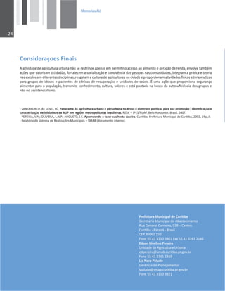 0HPRULDV$8

ŽŶƐŝĚĞƌĂĕŽĞƐŝŶĂŝƐ
ĂƟǀŝĚĂĚĞĚĞĂŐƌŝĐƵůƚƵƌĂƵƌďĂŶĂŶĆŽƐĞƌĞƐƚƌŝŶŐĞĂƉĞŶĂƐĞŵƉĞƌŵŝƟƌŽĂĐĞƐƐŽĂŽĂůŝŵĞŶƚŽĞŐĞƌĂĕĆŽĚĞƌĞŶĚĂ͕ĞŶǀŽůǀĞƚĂŵďĠŵ
ĂĕƁĞƐƋƵĞǀĂůŽƌŝǌĂŵŽĐŝĚĂĚĆŽ͕ĨŽƌƚĂůĞĐĞŵĂƐŽĐŝĂůŝǌĂĕĆŽĞĐŽŶǀŝǀġŶĐŝĂĚĂƐƉĞƐƐŽĂƐŶĂƐĐŽŵƵŶŝĚĂĚĞƐ͕ŝŶƚĞŐƌĂŵĂƉƌĄƟĐĂĞƚĞŽƌŝĂ
ŶĂƐĞƐĐŽůĂƐĞŵĚŝĨĞƌĞŶƚĞƐĚŝƐĐŝƉůŝŶĂƐ͕ƌĞƐŐĂƚĂŵĂĐƵůƚƵƌĂĚĞĂŐƌŝĐƵůƚŽƌĞƐŶĂĐŝĚĂĚĞĞƉƌŽƉŽƌĐŝŽŶĂŵĂƟǀŝĚĂĚĞƐİƐŝĐĂƐĞƚĞƌĂƉġƵƟĐĂƐ
ƉĂƌĂŐƌƵƉŽƐĚĞŝĚŽƐŽƐĞƉĂĐŝĞŶƚĞƐĚĞĐůşŶŝĐĂƐĚĞƌĞĐƵƉĞƌĂĕĆŽĞƵŶŝĚĂĚĞƐĚĞƐĂƷĚĞ͘ƵŵĂĂĕĆŽƋƵĞƉƌŽƉŽƌĐŝŽŶĂƐĞŐƵƌĂŶĕĂ
ĂůŝŵĞŶƚĂƌƉĂƌĂĂƉŽƉƵůĂĕĆŽ͕ƚƌĂŶƐŵŝƚĞĐŽŶŚĞĐŝŵĞŶƚŽ͕ĐƵůƚƵƌĂ͕ǀĂůŽƌĞƐĞĞƐƚĄƉĂƵƚĂĚĂŶĂďƵƐĐĂĚĂĂƵƚŽƐƵĮĐŝġŶĐŝĂĚŽƐŐƌƵƉŽƐĞ
ŶĆŽŶŽĂƐƐŝƐƚĞŶĐŝĂůŝƐŵŽ͘
WƌĞĨĞŝƚƵƌĂDƵŶŝĐŝƉĂůĚĞƵƌŝƟďĂ
^ĞĐƌĞƚĂƌŝĂDƵŶŝĐŝƉĂůĚŽďĂƐƚĞĐŝŵĞŶƚŽ
ZƵĂ'ĞŶĞƌĂůĂƌŶĞŝƌŽ͕ϵϯϴʹĞŶƚƌŽ͘
ƵƌŝƟďĂͲWĂƌĂŶĄͲƌĂƐŝů
WϴϬϬϲϬϭϱϬ
ŽŶĞϱϱϰϭϯϯϱϬϯϴϬϭĂǆϱϱϰϭϯϮϲϯϮϭϴϲ
ĚƐŽŶZŝǀĞůŝŶŽWĞƌĞŝƌĂ
hŶŝĚĂĚĞĚĞŐƌŝĐƵůƚƵƌĂhƌďĂŶĂ
ĞĚƉĞƌĞŝƌĂΛƐŵĂď͘ĐƵƌŝƟďĂ͘Ɖƌ͘ŐŽǀ͘ďƌ
ŽŶĞϱϱϰϭϯϯϲϭϮϯϱϵ
ŝĂEĂƌĂWĂůƵĚŽ
'ĞƌġŶĐŝĂĚĞWůĂŶĞũĂŵĞŶƚŽ
ůƉĂůƵĚŽΛƐŵĂď͘ĐƵƌŝƟďĂ͘Ɖƌ͘ŐŽǀ͘ďƌ
ŽŶĞϱϱϰϭϯϯϱϬϯϴϮϭ
//K'Z/
Ͳ^EdEZh͕͖͘KsK͕/͘͘WĂŶŽƌĂŵĂĚĂĂŐƌŝĐƵůƚƵƌĂƵƌďĂŶĂĞƉĞƌŝƵƌďĂŶĂŶŽƌĂƐŝůĞĚŝƌĞƚƌŝǌĞƐƉŽůşƟĐĂƐƉĂƌĂƐƵĂƉƌŽŵŽĕĆŽͲ/ĚĞŶƟĮĐĂĕĆŽĞ
ĐĂƌĂĐƚĞƌŝǌĂĕĆŽĚĞŝŶŝĐŝĂƟǀĂƐĚĞhWĞŵƌĞŐŝƁĞƐŵĞƚƌŽƉŽůŝƚĂŶĂƐďƌĂƐŝůĞŝƌĂƐ͘Zʹ/W^ͬZh͘ĞůŽ,ŽƌŝǌŽŶƚĞ͘ƌĂƐŝů͘ϮϬϬϳ͘
ͲWZ/Z͕s͖͘͘K/s/Z͕͘E͘W͖͘h'h^dK͕:͘͘ƉƌĞŶĚĞŶĚŽĂĨĂǌĞƌƐƵĂŚŽƌƚĂĐĂƐĞŝƌĂ͘ƵƌŝƟďĂ͗WƌĞĨĞŝƚƵƌĂDƵŶŝĐŝƉĂůĚĞƵƌŝƟďĂ͕ϮϬϬϮ͕ϭϵƉ͖͘ŝů͘
ͲZĞůĂƚſƌŝŽĚŽ^ŝƐƚĞŵĂĚĞZĞĂůŝǌĂĕƁĞƐDƵŶŝĐŝƉĂŝƐʹ^D;ĚŽĐƵŵĞŶƚŽŝŶƚĞƌŶŽͿ͘
 