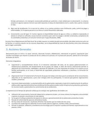 0HPRULDV$8

ĨŽƌƌĂũĞƐƉĞƌŵĂŶĞĐĞŶĂůĂŝŶƚĞŵƉĞƌŝĞŽĐĂƐŝŽŶĂŶĚŽƉĠƌĚŝĚĂƉŽƌƉƵĚƌŝĐŝſŶǇŵĂůĂĐĂůŝĚĂĚƉĂƌĂůĂĂůŝŵĞŶƚĂĐŝſŶ͘ŽĂŶƚĞƌŝŽƌ͕
ƉƌŽƉŝĐŝĂĞŶĂůŐƵŶĂƐĞƐƉĞĐŝĞƐŵĞŶŽƌĞƐƋƵĞĞƐƚĠŶĞǆƉƵĞƐƚĂƐĂůĂƚĂƋƵĞĚĞĚĞƉƌĞĚĂĚŽƌĞƐ;ǌŽƌƌŽ͕ĐŽǇŽƚĞ͕ůŽďŽǇƉĞƌƌŽͿ͕ŝŶĐůƵƐŝǀĞ
ĞůƌŽďŽ͘
G  ĂũŽŶŝǀĞůĚĞƚĞĐŶŝĮĐĂĐŝſŶ͗ŶĞůĐĂƐŽĚĞůŽƐĐƵůƟǀŽƐŶŽƐĞƌĞĂůŝǌĂŶƉƌĄĐƟĐĂƐĐŽŵŽĨĞƌƟůŝǌĂĐŝſŶ͕ƉŽĚĂ͕ĐŽŶƚƌŽůĚĞƉůĂŐĂƐǇ
ĞŶĨĞƌŵĞĚĂĚĞƐ͘ŶĞůĂƐƉĞĐƚŽƉĞĐƵĂƌŝŽŶŽƐĞůůĞǀĂƵŶĐŽŶƚƌŽůĮƚŽƐĂŶŝƚĂƌŝŽĂĚĞĐƵĂĚŽ͘
H  ŽŶƐĞƌǀĂĐŝſŶǇƵƐŽĚĞůĂŐƵĂ͗ŶŵƵĐŚĂƐƌĞŐŝŽŶĞƐůĂĚŝƐƉŽŶŝďŝůŝĚĂĚŶĂƚƵƌĂůĚĞĂŐƵĂĞƐĐƌşƟĐĂ͕ƐƵĐĂůŝĚĂĚĞƐŝŶĂƉƌŽƉŝĂĚĂ͕Ğů
ĂďĂƐƚŽŶŽƐŝĞŵƉƌĞĞƐƐƵĮĐŝĞŶƚĞ͕ĞƐĐĂƐĂŝŶǀĞƌƐŝſŶĞĐŽŶſŵŝĐĂƉĂƌĂĐƵďƌŝƌůŽƐƌĞǌĂŐŽƐŽĂƚĞŶĚĞƌůĂĚĞŵĂŶĚĂǇĐŽŵƉĞƚĞŶĐŝĂĚĞ
ůĂƐĂĐƟǀŝĚĂĚĞƐƉƌŽĚƵĐƟǀĂƐǇĞůĐŽŶƐƵŵŽŚƵŵĂŶŽƉŽƌĞůĂŐƵĂ;ZƵǀĂůĐĂďĂ͕ϮϬϬϲͿ͘
ĐĐŝŽŶĞƐWĂƌĂĞůDĞũŽƌĂŵŝĞŶƚŽĚĞůWĂƟŽZƵƌĂů͗EŽƐĞĚĞďĞŝŵƉŽŶĞƌƵŶŵŽĚĞůŽĚĞƉĂƟŽƉƌĞĐŽŶĐĞďŝĚŽ͕ĠƐƚĞĚĞďĞĐŽŶƐƚƌƵŝƌƐĞũƵŶƚŽĐŽŶ
ůĂƐĨĂŵŝůŝĂƐ͕ĞŶĞƐƚƌĞĐŚĂƌĞůĂĐŝſŶĐŽŶůŽƐƌĞĐƵƌƐŽƐĚŝƐƉŽŶŝďůĞƐ͕ĐŽŶůĂĚŝƐƉŽŶŝďŝůŝĚĂĚĚĞŵĂŶŽĚĞŽďƌĂĨĂŵŝůŝĂƌ͕ĞŶƚƌĞŽƚƌŽƐĞůĞŵĞŶƚŽƐ
ƋƵĞůŽŚĂŐĂŶƐƵƐƚĞŶƚĂďůĞ͘
ϯ͘ĐĐŝŽŶĞƐ'ĞŶĞƌĂůĞƐ
ĄƐŝĐĂŵĞŶƚĞ ŐŝƌĂŶ ĞŶ ƚŽƌŶŽ Ă ůĂ ƐĂůƵĚ͕ ŶƵƚƌŝĐŝſŶ͕ ĚĞƐĂƌƌŽůůŽ ŚƵŵĂŶŽ͕ ĂůĨĂďĞƟǌĂĐŝſŶ͕ ŝŶĨŽƌŵĂĐŝſŶ ĞŶ ŐĞŶĞƌĂů͕ ĐĂƉĂĐŝƚĂĐŝſŶ ƉĂƌĂ
ƚƌĂŶƐĨĞƌŝƌƚĞĐŶŽůŽŐşĂƐƋƵĞŵĞũŽƌĞŶůĂƉƌŽĚƵĐĐŝſŶĚĞůŽƐĐƵůƟǀŽƐĞŶůĂƉĂƌĐĞůĂǇĞŶůĂƉƌŽĚƵĐĐŝſŶƉĞĐƵĂƌŝĂ͖ĂĚĞŵĄƐĚĞůĂĨŽƌŵĂĐŝſŶ
ĚĞĨŽŶĚŽƐĚĞĂŚŽƌƌŽ͘
ůĞŵĞŶƚŽƐ/ŶƚĞŐƌĂĚŽƌĞƐ
x ĂƉĂĐŝƚĂĐŝſŶ Ǉ ĂĐŽŵƉĂŹĂŵŝĞŶƚŽ ƚĠĐŶŝĐŽ͘ Ɛ Ğů ĞůĞŵĞŶƚŽ ĐĂƚĂůŝǌĂĚŽƌ ĚĞů ĠǆŝƚŽ͕ ĚĞ ůŽƐ ĂƉŽǇŽƐ ŐƵďĞƌŶĂŵĞŶƚĂůĞƐ ĞŶ
ŝŶĨƌĂĞƐƚƌƵĐƚƵƌĂ ƉƌŽĚƵĐƟǀĂ͕ ĚĞů ĨŽƌƚĂůĞĐŝŵŝĞŶƚŽ ĚĞ ůŽƐ ŐƌƵƉŽƐ ĚĞ ƚƌĂďĂũŽ͕ ůĂ ůĂďŽƌ ĚĞů ƚĠĐŶŝĐŽ ĞǆƚĞŶƐŝŽŶŝƐƚĂ ƉĞƌŵŝƚĞ ůĂ
ĂĚƋƵŝƐŝĐŝſŶĚĞĐŽŶŽĐŝŵŝĞŶƚŽƐ͕ŚĂďŝůŝĚĂĚĞƐǇĚĞƐƚƌĞǌĂƐĚĞĂƉƟƚƵĚĞƐǇůŽƐŵĂƐŝŵƉŽƌƚĂŶƚĞĚĞĂĐƟƚƵĚ͕ĞŶůĂŵĂǇŽƌşĂĚĞůĂƐ
ĨĂŵŝůŝĂƐƉĂƌƟĐŝƉĂŶƚĞƐ͕ĞƐĞŶƐƵŵĂ͕ĞůĚĞƐĂƌƌŽůůŽĚĞĐĂƉĂĐŝĚĂĚĞƐƉƌŽĚƵĐƟǀĂƐŝŶĚŝǀŝĚƵĂůĞƐǇĐŽůĞĐƟǀĂƐǇůĂĨŽƌŵĂĐŝſŶĚĞ
ĐĂƉŝƚĂůŚƵŵĂŶŽ͘
x KƌŐĂŶŝǌĂĐŝſŶůŽĐĂů͘ƐĨƵŶĚĂŵĞŶƚĂůůĂĨŽƌŵĂĐŝſŶĚĞŐƌƵƉŽƐĚĞƚƌĂďĂũŽĐŽŵŽďĂƐĞƉĂƌĂůĂƐŽĐŝĂůŝǌĂĐŝſŶĚĞůŽƐĐŽŶŽĐŝŵŝĞŶƚŽƐ
ĂĚƋƵŝƌŝĚŽƐĞŶůĂƐĐĂƉĂĐŝƚĂĐŝŽŶĞƐǇƉĂƌĂĐƌĞĂƌƐŝŶĞƌŐŝĂƐĞŶƚƌĞůŽƐƉĂƌƟĐŝƉĂŶƚĞƐ͘ƐĞƐĞŶĐŝĂůƉĂƌĂŐĞŶĞƌĂƌŽƌŐĂŶŝǌĂĐŝŽŶĞƐ
ĞƐƚĂďůĞƐǇĚŝŶĄŵŝĐĂƐ͘
x /ŶǀĞƌƐŝŽŶĞƐ'ƵďĞƌŶĂŵĞŶƚĂůĞƐ͘ĂǀŽůƵŶƚĂĚƉŽůşƟĐĂĚĞůŽƐŐŽďĞƌŶĂŶƚĞƐ͕ĞǆƉƌĞƐĂĚĂĂƚƌĂǀĠƐĚĞůĂŝŵƉůĞŵĞŶƚĂĐŝſŶĚĞƉŽůşƟĐĂƐ
ƉƷďůŝĐĂƐƐŽďƌĞƐĞŐƵƌŝĚĂĚĂůŝŵĞŶƚĂƌŝĂŚĂĐĞƉŽƐŝďůĞƋƵĞĨĂŵŝůŝĂƐƉŽďƌĞƐƉƵĞĚĂŶƌĞĐŝďŝƌŝŶĨƌĂĞƐƚƌƵĐƚƵƌĂƉƌŽĚƵĐƟǀĂǇĂƉƌŽǀĞĐŚĂƌ
ůŽƐƌĞĐƵƌƐŽƐůŽĐĂůĞƐǇƉŽƚĞŶĐŝĂůŝǌĂƌůŽƐĐŽŶŽĐŝŵŝĞŶƚŽƐĚĞůŽƐƉƌŽĚƵĐƚŽƌĞƐ͘
ĂĞǆƉĞƌŝĞŶĐŝĂĞŶĞůƟĞŵƉŽĚĞĂƉůŝĐĂĐŝſŶƐĞŹĂůĂƋƵĞůĂƐǀĞŶƚĂũĂƐŵĄƐƐŝŐŶŝĮĐĂƟǀĂƐĚĞůŵŽĚĞůŽƐŽŶ͗
x hƟůŝǌĂĐŝſŶĚĞůĐŽŶŽĐŝŵŝĞŶƚŽǇĨƵĞƌǌĂĚĞƚƌĂďĂũŽĚĞůŽƐĐĂŵƉĞƐŝŶŽƐůŽĐĂůĞƐ͘ǇĞŶǌŽŶĂƐƵƌďĂŶĂƐ,ĂŝŶƚĞŐƌĂĚŽĂĞƐƚĂĂĐƟǀŝĚĂĚ
ĂƋƵŝĞŶĞƐŶŽƉŽƐĞşĂŶĐŽŶŽĐŝŵŝĞŶƚŽĞŶĞƐƚĞĂƐƉĞĐƚŽ͘
x ^ĞƌĞĐƵƉĞƌĂĞůĞŶĨŽƋƵĞƉƌŽĚƵĐƟǀŽĚĞĞƐƉĂĐŝŽƐĞŶĚĞƐƵƐŽǇĂƉƌŽǀĞĐŚĂŵŝĞŶƚŽĚĞůŽƐƉŽƚĞŶĐŝĂůĞƐƉƌŽĚƵĐƟǀŽƐůŽĐĂůĞƐ͘
x ZĞƐĐĂƚĞĚĞůĂĚŝǀĞƌƐŝĚĂĚĚĞŽƉĐŝŽŶĞƐĂůŝŵĞŶƟĐŝĂƐůŽĐĂůĞƐ͘
x EŽŚĂǇĐŽƐƚŽƐĚĞƚƌĂŶƐĂĐĐŝſŶ͕ƌĞƐƵůƚĂŶĚŽĂůŝŵĞŶƚŽƐŵĄƐďĂƌĂƚŽƐƋƵĞůŽƐƚƌĂşĚŽƐĚĞŽƚƌĂƐǌŽŶĂƐ͘
x ĂƉƌŽĚƵĐĐŝſŶƉƵĞĚĞůŽŐƌĂƌƐĞƵƟůŝǌĂŶĚŽŝŶƐƵŵŽƐůŽĐĂůĞƐ;ĂďŽŶŽƐŽƌŐĄŶŝĐŽƐ͕ƐĞŵŝůůĂƐĐƌŝŽůůĂƐ͕ďŝŽŝŶƐĞĐƟĐŝĚĂƐͿ͘
x WĞƌŵŝƚĞůĂĂĚŽƉĐŝſŶ͕ǀĂůŝĚĂĐŝſŶǇƚƌĂŶƐĨĞƌĞŶĐŝĂĚĞƚĞĐŶŽůŽŐşĂƉĂƌĂůĂŝŵƉƵůƐĂƌůĂƉƌŽĚƵĐĐŝſŶĨĂŵŝůŝĂƌ͕ĞƐƉĞĐŝĂůŵĞŶƚĞĞŶůŽƐ
ũſǀĞŶĞƐǇŶŝŹŽƐ͘
 