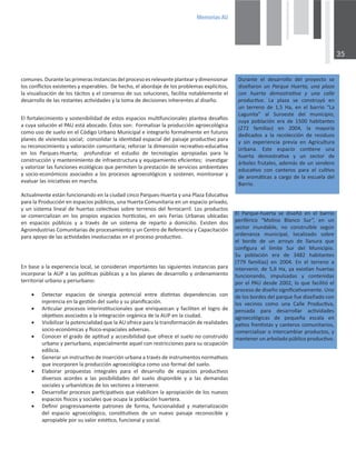 0HPRULDV$8

ĐŽŵƵŶĞƐ͘ƵƌĂŶƚĞůĂƐƉƌŝŵĞƌĂƐŝŶƐƚĂŶĐŝĂƐĚĞůƉƌŽĐĞƐŽĞƐƌĞůĞǀĂŶƚĞƉůĂŶƚĞĂƌǇĚŝŵĞŶƐŝŽŶĂƌ
ůŽƐĐŽŶŇŝĐƚŽƐĞǆŝƐƚĞŶƚĞƐǇĞƐƉĞƌĂďůĞƐ͘ĞŚĞĐŚŽ͕ĞůĂďŽƌĚĂũĞĚĞůŽƐƉƌŽďůĞŵĂƐĞǆƉůşĐŝƚŽƐ͕
ůĂǀŝƐƵĂůŝǌĂĐŝſŶĚĞůŽƐƚĄĐŝƚŽƐǇĞůĐŽŶƐĞŶƐŽĚĞƐƵƐƐŽůƵĐŝŽŶĞƐ͕ĨĂĐŝůŝƚĂŶŽƚĂďůĞŵĞŶƚĞĞů
ĚĞƐĂƌƌŽůůŽĚĞůĂƐƌĞƐƚĂŶƚĞƐĂĐƟǀŝĚĂĚĞƐǇůĂƚŽŵĂĚĞĚĞĐŝƐŝŽŶĞƐŝŶŚĞƌĞŶƚĞƐĂůĚŝƐĞŹŽ͘
ƵƌĂŶƚĞ Ğů ĚĞƐĂƌƌŽůůŽ ĚĞů ƉƌŽǇĞĐƚŽ ƐĞ
ĚŝƐĞŹĂƌŽŶƵŶ WĂƌƋƵĞ,ƵĞƌƚĂ͕ƵŶĂƉůĂǌĂ
ĐŽŶ ŚƵĞƌƚĂ ĚĞŵŽƐƚƌĂƟǀĂ Ǉ ƵŶĂ ĐĂůůĞ
ƉƌŽĚƵĐƟǀĂ͘ Ă ƉůĂǌĂ ƐĞ ĐŽŶƐƚƌƵǇſ ĞŶ
ƵŶ ƚĞƌƌĞŶŽ ĚĞ ϭ͕ϱ ,Ă͕ ĞŶ Ğů ďĂƌƌŝŽ ͞Ă
ĂŐƵŶŝƚĂ͟ Ăů ^ƵƌŽĞƐƚĞ ĚĞů ŵƵŶŝĐŝƉŝŽ͕
ĐƵǇĂ ƉŽďůĂĐŝſŶ ĞƌĂ ĚĞ ϭϱϬϬ ŚĂďŝƚĂŶƚĞƐ
;ϮϳϮ ĨĂŵŝůŝĂƐͿ ĞŶ ϮϬϬϰ͕ ůĂ ŵĂǇŽƌşĂ
ĚĞĚŝĐĂĚŽƐ Ă ůĂ ƌĞĐŽůĞĐĐŝſŶ ĚĞ ƌĞƐŝĚƵŽƐ
Ǉ ƐŝŶ ĞǆƉĞƌŝĞŶĐŝĂ ƉƌĞǀŝĂ ĞŶ ŐƌŝĐƵůƚƵƌĂ
hƌďĂŶĂ͘ ƐƚĞ ĞƐƉĂĐŝŽ ĐŽŶƟĞŶĞ ƵŶĂ
ŚƵĞƌƚĂ ĚĞŵŽƐƚƌĂƟǀĂ Ǉ ƵŶ ƐĞĐƚŽƌ ĚĞ
ĄƌďŽůĞƐĨƌƵƚĂůĞƐ͕ĂĚĞŵĄƐĚĞƵŶƐĞŶĚĞƌŽ
ĞĚƵĐĂƟǀŽ ĐŽŶ ĐĂŶƚĞƌŽƐ ƉĂƌĂ Ğů ĐƵůƟǀŽ
ĚĞĂƌŽŵĄƟĐĂƐĂĐĂƌŐŽĚĞůĂĞƐĐƵĞůĂĚĞů
ĂƌƌŝŽ͘
ůĨŽƌƚĂůĞĐŝŵŝĞŶƚŽǇƐŽƐƚĞŶŝďŝůŝĚĂĚĚĞĞƐƚŽƐĞƐƉĂĐŝŽƐŵƵůƟĨƵŶĐŝŽŶĂůĞƐƉůĂŶƚĞĂĚĞƐĂİŽƐ
ĂĐƵǇĂƐŽůƵĐŝſŶĞůWhĞƐƚĄĂďŽĐĂĚŽ͘ƐƚŽƐƐŽŶ͗ŽƌŵĂůŝǌĂƌůĂƉƌŽĚƵĐĐŝſŶĂŐƌŽĞĐŽůſŐŝĐĂ
ĐŽŵŽƵƐŽĚĞƐƵĞůŽĞŶĞůſĚŝŐŽhƌďĂŶŽDƵŶŝĐŝƉĂůĞŝŶƚĞŐƌĂƌůŽĨŽƌŵĂůŵĞŶƚĞĞŶĨƵƚƵƌŽƐ
ƉůĂŶĞƐĚĞǀŝǀŝĞŶĚĂƐƐŽĐŝĂů͖ĐŽŶƐŽůŝĚĂƌůĂŝĚĞŶƟĚĂĚĞƐƉĂĐŝĂůĚĞůƉĂŝƐĂũĞƉƌŽĚƵĐƟǀŽƉĂƌĂ
ƐƵƌĞĐŽŶŽĐŝŵŝĞŶƚŽǇǀĂůŽƌĂĐŝſŶĐŽŵƵŶŝƚĂƌŝĂ͖ƌĞĨŽƌǌĂƌůĂĚŝŵĞŶƐŝſŶƌĞĐƌĞĂƟǀŽͲĞĚƵĐĂƟǀĂ
ĞŶ ůŽƐ WĂƌƋƵĞƐͲ,ƵĞƌƚĂ͖  ƉƌŽĨƵŶĚŝǌĂƌ Ğů ĞƐƚƵĚŝŽ ĚĞ ƚĞĐŶŽůŽŐşĂƐ ĂƉƌŽƉŝĂĚĂƐ ƉĂƌĂ ůĂ
ĐŽŶƐƚƌƵĐĐŝſŶǇŵĂŶƚĞŶŝŵŝĞŶƚŽĚĞŝŶĨƌĂĞƐƚƌƵĐƚƵƌĂǇĞƋƵŝƉĂŵŝĞŶƚŽĞĮĐŝĞŶƚĞƐ͖ŝŶǀĞƐƟŐĂƌ
ǇǀĂůŽƌŝǌĂƌůĂƐĨƵŶĐŝŽŶĞƐĞĐŽůſŐŝĐĂƐƋƵĞƉĞƌŵŝƚĞŶůĂƉƌĞƐƚĂĐŝſŶĚĞƐĞƌǀŝĐŝŽƐĂŵďŝĞŶƚĂůĞƐ
ǇƐŽĐŝŽͲĞĐŽŶſŵŝĐŽƐĂƐŽĐŝĂĚŽƐĂůŽƐƉƌŽĐĞƐŽƐĂŐƌŽĞĐŽůſŐŝĐŽƐǇƐŽƐƚĞŶĞƌ͕ŵŽŶŝƚŽƌĞĂƌǇ
ĞǀĂůƵĂƌůĂƐŝŶŝĐŝĂƟǀĂƐĞŶŵĂƌĐŚĂ͘
ĐƚƵĂůŵĞŶƚĞĞƐƚĄŶĨƵŶĐŝŽŶĂŶĚŽĞŶůĂĐŝƵĚĂĚĐŝŶĐŽWĂƌƋƵĞƐͲ,ƵĞƌƚĂǇƵŶĂWůĂǌĂĚƵĐĂƟǀĂ
ƉĂƌĂůĂWƌŽĚƵĐĐŝſŶĞŶĞƐƉĂĐŝŽƐƉƷďůŝĐŽƐ͕ƵŶĂ,ƵĞƌƚĂŽŵƵŶŝƚĂƌŝĂĞŶƵŶĞƐƉĂĐŝŽƉƌŝǀĂĚŽ͕
ǇƵŶƐŝƐƚĞŵĂůŝŶĞĂůĚĞŚƵĞƌƚĂƐĐŽůĞĐƟǀĂƐƐŽďƌĞƚĞƌƌĞŶŽƐĚĞůĨĞƌƌŽĐĂƌƌŝů͘ŽƐƉƌŽĚƵĐƚŽƐ
ƐĞ ĐŽŵĞƌĐŝĂůŝǌĂŶ ĞŶ ůŽƐ ƉƌŽƉŝŽƐ ĞƐƉĂĐŝŽƐ ŚŽƌơĐŽůĂƐ͕ ĞŶ ƐĞŝƐ ĞƌŝĂƐ hƌďĂŶĂƐ ƵďŝĐĂĚĂƐ
ĞŶ ĞƐƉĂĐŝŽƐ ƉƷďůŝĐŽƐ Ǉ Ă ƚƌĂǀĠƐ ĚĞ ƵŶ ƐŝƐƚĞŵĂ ĚĞ ƌĞƉĂƌƚŽ Ă ĚŽŵŝĐŝůŝŽ͘ ǆŝƐƚĞŶ ĚŽƐ
ŐƌŽŝŶĚƵƐƚƌŝĂƐŽŵƵŶŝƚĂƌŝĂƐĚĞƉƌŽĐĞƐĂŵŝĞŶƚŽǇƵŶĞŶƚƌŽĚĞZĞĨĞƌĞŶĐŝĂǇĂƉĂĐŝƚĂĐŝſŶ
ƉĂƌĂĂƉŽǇŽĚĞůĂƐĂĐƟǀŝĚĂĚĞƐŝŶǀŽůƵĐƌĂĚĂƐĞŶĞůƉƌŽĐĞƐŽƉƌŽĚƵĐƟǀŽ͘
ů WĂƌƋƵĞͲŚƵĞƌƚĂ ƐĞ ĚŝƐĞŹſ ĞŶ Ğů ďĂƌƌŝŽ
ƉĞƌŝĨĠƌŝĐŽ ͞DŽůŝŶŽ ůĂŶĐŽ ^Ƶƌ͕͟ ĞŶ ƵŶ
ƐĞĐƚŽƌ ŝŶƵŶĚĂďůĞ͕ ŶŽ ĐŽŶƐƚƌƵŝďůĞ ƐĞŐƷŶ
ŽƌĚĞŶĂŶǌĂ ŵƵŶŝĐŝƉĂů͕ ůŽĐĂůŝǌĂĚŽ ƐŽďƌĞ
Ğů ďŽƌĚĞ ĚĞ ƵŶ ĂƌƌŽǇŽ ĚĞ ůůĂŶƵƌĂ ƋƵĞ
ĐŽŶĮŐƵƌĂ Ğů ůşŵŝƚĞ ^Ƶƌ ĚĞů DƵŶŝĐŝƉŝŽ͘
^Ƶ ƉŽďůĂĐŝſŶ ĞƌĂ ĚĞ ϯϰϴϮ ŚĂďŝƚĂŶƚĞƐ
;ϳϳϵ ĨĂŵŝůŝĂƐͿ ĞŶ ϮϬϬϰ͘ Ŷ Ğů ƚĞƌƌĞŶŽ Ă
ŝŶƚĞƌǀĞŶŝƌ͕ĚĞϱ͕ϲ,Ă͕ǇĂĞǆŝƐơĂŶŚƵĞƌƚĂƐ
ĨƵŶĐŝŽŶĂŶĚŽ͕ ŝŵƉƵůƐĂĚĂƐ Ǉ ĐŽŶƚĞŶŝĚĂƐ
ƉŽƌĞůWhĚĞƐĚĞϮϬϬϮ͕ůŽƋƵĞĨĂĐŝůŝƚſĞů
ƉƌŽĐĞƐŽĚĞĚŝƐĞŹŽƐŝŐŶŝĮĐĂƟǀĂŵĞŶƚĞ͘hŶŽ
ĚĞůŽƐďŽƌĚĞƐĚĞůƉĂƌƋƵĞĨƵĞĚŝƐĞŹĂĚŽĐŽŶ
ůŽƐ ǀĞĐŝŶŽƐ ĐŽŵŽ ƵŶĂ ĂůůĞ WƌŽĚƵĐƟǀĂ͕
ƉĞŶƐĂĚĂ ƉĂƌĂ ĚĞƐĂƌƌŽůůĂƌ ĂĐƟǀŝĚĂĚĞƐ
ĂŐƌŽĞĐŽůſŐŝĐĂƐ ĚĞ ƉĞƋƵĞŹĂ ĞƐĐĂůĂ ĞŶ
ƉĂƟŽƐĨƌĞŶƟƐƚĂƐǇĐĂŶƚĞƌŽƐĐŽŵƵŶŝƚĂƌŝŽƐ͕
ĐŽŵĞƌĐŝĂůŝǌĂƌŽŝŶƚĞƌĐĂŵďŝĂƌƉƌŽĚƵĐƚŽƐ͕Ǉ
ŵĂŶƚĞŶĞƌƵŶĂƌďŽůĂĚŽƉƷďůŝĐŽƉƌŽĚƵĐƟǀŽ͘
ŶďĂƐĞĂůĂĞǆƉĞƌŝĞŶĐŝĂůŽĐĂů͕ƐĞĐŽŶƐŝĚĞƌĂŶŝŵƉŽƌƚĂŶƚĞƐůĂƐƐŝŐƵŝĞŶƚĞƐŝŶƐƚĂŶĐŝĂƐƉĂƌĂ
ŝŶĐŽƌƉŽƌĂƌůĂhWĂůĂƐƉŽůşƟĐĂƐƉƷďůŝĐĂƐǇĂůŽƐƉůĂŶĞƐĚĞĚĞƐĂƌƌŽůůŽǇŽƌĚĞŶĂŵŝĞŶƚŽ
ƚĞƌƌŝƚŽƌŝĂůƵƌďĂŶŽǇƉĞƌŝƵƌďĂŶŽ͗
x ĞƚĞĐƚĂƌ ĞƐƉĂĐŝŽƐ ĚĞ ƐŝŶĞƌŐŝĂ ƉŽƚĞŶĐŝĂů ĞŶƚƌĞ ĚŝƐƟŶƚĂƐ ĚĞƉĞŶĚĞŶĐŝĂƐ ĐŽŶ
ŝŶũĞƌĞŶĐŝĂĞŶůĂŐĞƐƟſŶĚĞůƐƵĞůŽǇƐƵƉůĂŶŝĮĐĂĐŝſŶ͘
x ƌƟĐƵůĂƌƉƌŽĐĞƐŽƐŝŶƚĞƌŝŶƐƟƚƵĐŝŽŶĂůĞƐƋƵĞĞŶƌŝƋƵĞǌĐĂŶǇĨĂĐŝůŝƚĞŶĞůůŽŐƌŽĚĞ
ŽďũĞƟǀŽƐĂƐŽĐŝĂĚŽƐĂůĂŝŶƚĞŐƌĂĐŝſŶŽƌŐĄŶŝĐĂĚĞůĂhWĞŶůĂĐŝƵĚĂĚ͘
x sŝƐŝďŝůŝǌĂƌůĂƉŽƚĞŶĐŝĂůŝĚĂĚƋƵĞůĂhŽĨƌĞĐĞƉĂƌĂůĂƚƌĂŶƐĨŽƌŵĂĐŝſŶĚĞƌĞĂůŝĚĂĚĞƐ
ƐŽĐŝŽͲĞĐŽŶſŵŝĐĂƐǇİƐŝĐŽͲĞƐƉĂĐŝĂůĞƐĂĚǀĞƌƐĂƐ͘
x ŽŶŽĐĞƌĞůŐƌĂĚŽĚĞĂƉƟƚƵĚǇĂĐĐĞƐŝďŝůŝĚĂĚƋƵĞŽĨƌĞĐĞĞůƐƵĞůŽŶŽĐŽŶƐƚƌƵŝĚŽ
ƵƌďĂŶŽǇƉĞƌŝƵƌďĂŶŽ͕ĞƐƉĞĐŝĂůŵĞŶƚĞĂƋƵĞůĐŽŶƌĞƐƚƌŝĐĐŝŽŶĞƐƉĂƌĂƐƵŽĐƵƉĂĐŝſŶ
ĞĚŝůŝĐŝĂ͘
x 'ĞŶĞƌĂƌƵŶŝŶƐƚƌƵĐƟǀŽĚĞŝŶƐĞƌĐŝſŶƵƌďĂŶĂĂƚƌĂǀĠƐĚĞŝŶƐƚƌƵŵĞŶƚŽƐŶŽƌŵĂƟǀŽƐ
ƋƵĞŝŶĐŽƌƉŽƌĞŶůĂƉƌŽĚƵĐĐŝſŶĂŐƌŽĞĐŽůſŐŝĐĂĐŽŵŽƵƐŽĨŽƌŵĂůĚĞůƐƵĞůŽ͘
x ůĂďŽƌĂƌ ƉƌŽƉƵĞƐƚĂƐ ŝŶƚĞŐƌĂůĞƐ ƉĂƌĂ Ğů ĚĞƐĂƌƌŽůůŽ ĚĞ ĞƐƉĂĐŝŽƐ ƉƌŽĚƵĐƟǀŽƐ
ĚŝǀĞƌƐŽƐ ĂĐŽƌĚĞƐ Ă ůĂƐ ƉŽƐŝďŝůŝĚĂĚĞƐ ĚĞů ƐƵĞůŽ ĚŝƐƉŽŶŝďůĞ Ǉ Ă ůĂƐ ĚĞŵĂŶĚĂƐ
ƐŽĐŝĂůĞƐǇƵƌďĂŶşƐƟĐĂƐĚĞůŽƐƐĞĐƚŽƌĞƐĂŝŶƚĞƌǀĞŶŝƌ͘
x ĞƐĂƌƌŽůůĂƌƉƌŽĐĞƐŽƐƉĂƌƟĐŝƉĂƟǀŽƐƋƵĞǀŝĂďŝůŝĐĞŶůĂĂƉƌŽƉŝĂĐŝſŶĚĞůŽƐŶƵĞǀŽƐ
ĞƐƉĂĐŝŽƐİƐŝĐŽƐǇƐŽĐŝĂůĞƐƋƵĞŽĐƵƉĂůĂƉŽďůĂĐŝſŶŚƵĞƌƚĞƌĂ͘
x ĞĮŶŝƌ ƉƌŽŐƌĞƐŝǀĂŵĞŶƚĞ ƉĂƚƌŽŶĞƐ ĚĞ ĨŽƌŵĂ͕ ĨƵŶĐŝŽŶĂůŝĚĂĚ Ǉ ŵĂƚĞƌŝĂůŝǌĂĐŝſŶ
ĚĞů ĞƐƉĂĐŝŽ ĂŐƌŽĞĐŽůſŐŝĐŽ͕ ĐŽŶƐƟƚƵƟǀŽƐ ĚĞ ƵŶ ŶƵĞǀŽ ƉĂŝƐĂũĞ ƌĞĐŽŶŽĐŝďůĞ Ǉ
ĂƉƌŽƉŝĂďůĞƉŽƌƐƵǀĂůŽƌĞƐƚĠƟĐŽ͕ĨƵŶĐŝŽŶĂůǇƐŽĐŝĂů͘
 