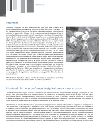 0HPRULDV$8

ZĞƐƵŵĞŶ͗
ƐƚƌĂƚĞŐŝĂƐ Ǉ ŵĠƚŽĚŽƐ ŚĂŶ ƐŝĚŽ ĚĞƐĂƌƌŽůůĂĚŽƐ ĞŶ ŝŵĂ͕ WĞƌƷ ƉĂƌĂ ĨŽƌƚĂůĞĐĞƌ Ă ůŽƐ
ƉƌŽĚƵĐƚŽƌĞƐĂŐƌşĐŽůĂƐƵƌďĂŶŽƐĂƚŽŵĂƌǀĞŶƚĂũĂĚĞůĂƵďŝĐĂĐŝſŶĐĞƌĐĂŶĂĂŵĞƌĐĂĚŽƐǇĚĞ
ƵŶĂŐƌĂŶǀĂƌŝĞĚĂĚĚĞĂůŝŵĞŶƚŽƐĚĞĂůƚĂĐĂůŝĚĂĚ͕ĨƌĞƐĐŽƐǇƉƌŽĐĞƐĂĚŽƐ͘ŽƐƉƌŽĚƵĐƚŽƌĞƐ
ŚŽƌơĐŽůĂƐĚĞůĂǌŽŶĂƉŽďƌĞĚĞůĐŽŶŽĞƐƚĞĚĞŝŵĂƐĞĞŶĐƵĞŶƚƌĂŶůŝŵŝƚĂĚŽƐƉŽƌůĂĨĂůƚĂĚĞ
ƚĠĐŶŝĐĂƐǇŚĂďŝůŝĚĂĚĞƐĞŵƉƌĞƐĂƌŝĂůĞƐĐŽŵŽůĂĐĂƉĂĐŝĚĂĚƉĂƌĂŝĚĞŶƟĮĐĂƌ͕ĚĞĮŶŝƌǇƐĂƟƐĨĂĐĞƌ
ůĂĚĞŵĂŶĚĂ͘ƚƌĂǀĠƐĚĞůĂĐŽŶƐƚƌƵĐĐŝſŶĚĞƵŶĂƉůĂƚĂĨŽƌŵĂĚĞŝŶǀĞƐƟŐĂĐŝſŶĐŽůĂďŽƌĂƟǀĂ
ǇĚĞƐĂƌƌŽůůŽƚĞĐŶŽůſŐŝĐŽĞŶƚƌĞůŽƐƉƌŽĚƵĐƚŽƌĞƐůŽĐĂůĞƐ͕ĞůĐŽŵŝƚĠĚĞƌŝĞŐŽĚĞůĂĐƵĞŶĐĂ
ĚĞůZşŽZŝŵĂĐǇĞůƉĞƌƐŽŶĂůĚĞůDƵŶŝĐŝƉŝŽĚĞůŝƐƚƌŝƚŽ͕hƌďĂŶ,ĂƌǀĞƐƚŚĂŝŵƉůĞŵĞŶƚĂĚŽ
ƚƌĞƐ ĨŽƌŵĂƐ ƉƌŝŶĐŝƉĂůĞƐ ĚĞ ŝŶƚĞƌǀĞŶĐŝſŶ ĚĞ ŝŶǀĞƐƟŐĂĐŝſŶ Ǉ ĚĞƐĂƌƌŽůůŽ ƉĂƌĂ ŚĂĐĞƌ ƵŶĂ
ŚŽƌƟĐƵůƚƵƌĂůŽĐĂůŵĄƐƐŽƐƚĞŶŝďůĞǇƌĞŶƚĂďůĞ͗ϭͿ/ŵƉůĞŵĞŶƚĂĐŝſŶĚĞ͞ůĂƐƐĐƵĞůĂƐĚĞĂŵƉŽ
ĚĞŐƌŝĐƵůƚŽƌĞƐ͞ƉĂƌĂĞƐƟŵƵůĂƌůĂŝŶŶŽǀĂĐŝſŶǇĂƉƌĞŶĚĞƌůĂƉƌŽĚƵĐĐŝſŶŽƌŐĄŶŝĐĂƵƌďĂŶĂ͘
ƐƚŽŝŶĐůƵǇſŵĞũŽƌĂƐĞŶůĂƉƌŽĚƵĐƟǀŝĚĂĚŽƌŝĞŶƚĂĚŽĂůƚĞŵĂĚĞƐĂůƵĚĂŵďŝĞŶƚĂů͘ůŵĠƚŽĚŽ
ƚƵǀŽĐŽŵŽƌĞƐƵůƚĂĚŽ͕ĂŐƌŝĐƵůƚŽƌĞƐĐĂƉĂĐĞƐĚĞƉƌŽĚƵĐŝƌǀĞƌĚƵƌĂƐƐĂŶĂƐǇĚĞĂůƚĂĐĂůŝĚĂĚ
ǇĐŽŶŝŶƚĞƌĠƐƉĂƌĂƉƌŽĚƵĐŝƌǇǀĞŶĚĞƌĂůŝŵĞŶƚŽƐŽƌŐĄŶŝĐŽƐ͘ϮͿŝƐĞŹŽĞŝŵƉůĞŵĞŶƚĂĐŝſŶ
ĚĞůĂ͞ƐĐƵĞůĂƉĂƌĂŐƌŝĐƵůƚŽƌĞƐhƌďĂŶŽƐ͟ƉĂƌĂĨŽƌƚĂůĞĐĞƌůĂŽƌŐĂŶŝǌĂĐŝſŶĚĞƉƌŽĚƵĐƚŽƌĞƐ
ǇĞƐƚĂďůĞĐĞƌŶƵĞǀĂƐŽƉŽƌƚƵŶŝĚĂĚĞƐĚĞĐŽŵĞƌĐŝĂůŝǌĂĐŝſŶ͘ŽŵŽƌĞƐƵůƚĂĚŽĚĞůĂĞƐĐƵĞůĂ͕
ůŽƐƉƌŽĚƵĐƚŽƌĞƐŚĂŶĞƐƚĂďůĞĐŝĚŽĂŐƌŽͲĞŵƉƌĞƐĂƐĞŶƉĞƋƵĞŹĂĞƐĐĂůĂŝĚĞŶƟĮĐĂŶĚŽƵŶĂ
ŐƌĂŶǀĂƌŝĞĚĂĚĚĞŵĞƌĐĂĚŽƐƋƵĞŝŵƉůŝĐĂŶůĂƐǀĞŶƚĂƐĚŝƌĞĐƚĂƐĞŝŶĚŝƌĞĐƚĂƐĚĞƉƌŽĚƵĐƚŽƐ
ŽƌŐĄŶŝĐŽƐĚĞĂůƚĂĐĂůŝĚĂĚ͘ϯͿĂŝŶƚĞŐƌĂĐŝſŶĚĞůĂĂŐƌŝĐƵůƚƵƌĂĚĞŶƚƌŽĚĞůĂĂĚŵŝŶŝƐƚƌĂĐŝſŶ
ĚĞů ŐŽďŝĞƌŶŽ ůŽĐĂů ŵƵŶŝĐŝƉĂů ƉĂƌĂ ŵĞũŽƌĂƌ Ğů ĂƉŽǇŽ ŵƵŶŝĐŝƉĂů ƉĂƌĂ ƵŶĂ ƉƌŽĚƵĐĐŝſŶ
ŚŽƌơĐŽůĂƐĂŶĂǇƐĂůƵĚĂďůĞǇƐƵĐŽŵĞƌĐŝĂůŝǌĂĐŝſŶ͘ůŵƵŶŝĐŝƉŝŽĞƐƚĂďůĞĐŝſƵŶĂŽĮĐŝŶĂĚĞ
ůĂ^ƵďĚŝǀŝƐŝſŶĚĞŐƌŝĐƵůƚƵƌĂhƌďĂŶĂƋƵĞĂƉŽǇĂĚŝǀĞƌƐĂƐĞƐƚƌĂƚĞŐŝĂƐĚĞĐŽŵĞƌĐŝĂůŝǌĂĐŝſŶ͕
ůĂĐĞƌƟĮĐĂĐŝſŶĚĞƉƌŽĚƵĐƚŽƐƐĂŶŽƐ͕ůĂƉƌŽŵŽĐŝſŶĚĞŵĞƌĐĂĚŽƐǀĞƌĚĞƐǇĞůĂďŽƌĂĐŝſŶĚĞ
ŶƵĞǀĂƐƉƌŽƉƵĞƐƚĂƐĚĞůĞŐŝƐůĂĐŝſŶǇƉůĂŶŝĮĐĂĐŝſŶƉĂƌĂĂƐĞŐƵƌĂƌůŽƐĚŝĨĞƌĞŶƚĞƐƟƉŽƐĚĞ
ĂŐƌŝĐƵůƚƵƌĂůŽĐĂů͘
WĂůĂďƌĂƐ ĐůĂǀĞ͗ ŐƌŝĐƵůƚƵƌĂ ƵƌďĂŶĂ͖ ĞƐĐƵĞůĂƐ ĚĞ ĐĂŵƉŽ ĚĞ ĂŐƌŝĐƵůƚŽƌĞƐ͖ ĂƉƌĞŶĚŝǌĂũĞ
ƐŽĐŝĂů͖ŽƌŐĂŶŝǌĂĐŝſŶĚĞĂŐƌŝĐƵůƚŽƌĞƐ͖ĐĂŵďŝŽĚĞƉŽůşƟĐĂƐ͖ƉůĂƚĂĨŽƌŵĂƐ
ĚĂƉƚĂŶĚŽƐĐƵĞůĂƐĚĞĂŵƉŽĚĞŐƌŝĐƵůƚŽƌĞƐĂǌŽŶĂƐƵƌďĂŶĂƐ
ĂƐƐĨƵĞƌŽŶĚŝƐĞŹĂĚĂƐƉĂƌĂĨĂĐŝůŝƚĂƌůĂĐŽŵƉƌĞŶƐŝſŶǇůĂŝŶƚĞƌŝŽƌŝǌĂĐŝſŶĚĞůŵĂŶĞũŽŝŶƚĞŐƌĂĚŽĚĞƉůĂŐĂƐǇĐŽŶĐĞƉƚŽƐĚĞĂŐƌŽͲ
ĞĐŽůŽŐşĂĞŶƚƌĞĂŐƌŝĐƵůƚŽƌĞƐ͘ƐƚĞĞƐƵŶŵĠƚŽĚŽƋƵĞĚĞƌŝǀĂĚĞůŽƐĞŶĨŽƋƵĞƐĚĞĂƉƌĞŶĚŝǌĂũĞĚĞůŽƐĂĚƵůƚŽƐ͘ƵŶƋƵĞĂŚŽƌĂŚĂǇĂůŐƵŶĂ
ǀĂƌŝĂĐŝſŶĞŶĞůŵĠƚŽĚŽ͕ǇĞƐƚĞŐĞŶĞƌĂůŵĞŶƚĞŝŶǀŽůƵĐƌĂĐŝŶĐŽƉƌŝŶĐŝƉŝŽƐ͗ĞůĐĂŵƉŽĞƐůĂƉƌŝŵĞƌĂĨƵĞŶƚĞĚĞĂƉƌĞŶĚŝǌĂũĞ͖ůĂĞǆƉĞƌŝĞŶĐŝĂ
ĞƐůĂďĂƐĞĚĞůĂƉƌĞŶĚŝǌĂũĞ͖ůĂƚŽŵĂĚĞĚĞĐŝƐŝŽŶĞƐŐƵşĂĞůƉƌŽĐĞƐŽĚĞĂƉƌĞŶĚŝǌĂũĞ͖ůĂĐƌĞĂĐŝſŶĚĞĐĂƉĂĐŝĚĂĚŝŶĐůƵǇĞĞůĐŝĐůŽĐŽŵƉůĞƚŽĚĞ
ĐƵůƟǀŽ͖ǇƚĞŵĂƐĚĞĨŽƌƚĂůĞĐŝŵŝĞŶƚŽĚĞůĂĐĂƉĂĐŝĚĂĚĚĞƉĞŶĚŝĞŶĚŽĚĞůĂƐƌĞĂůŝĚĂĚĞƐůŽĐĂůĞƐ͘
hƌďĂŶ,ĂƌǀĞƐƚ͕ůĂ/ŶŝĐŝĂƟǀĂĚĞů'/ZĞŶůĂĂŐƌŝĐƵůƚƵƌĂƵƌďĂŶĂǇƉĞƌŝͲƵƌďĂŶĂĐŽŵĞŶǌſĂĚĞƐĂƌƌŽůůĂƌƵŶƉƌŽŐƌĂŵĂĚĞŝŶǀĞƐƟŐĂĐŝſŶĞŶ
ŝŵĂ͕WĞƌƷĚƵƌĂŶƚĞϮϬϬϯ͘ĂĂŐƌŝĐƵůƚƵƌĂĞƐƉƌĂĐƟĐĂĚĂĞŶůŽƐǀĂůůĞƐŝƌƌŝŐĂĚŽƐĚŽŶĚĞůŽƐƌşŽƐƋƵĞƉƌŽǀŝĞŶĞŶĚĞůĂƐŵŽŶƚĂŹĂƐĚĞƐĞŵďŽĐĂŶ
ĞŶĞůKĐĠĂŶŽWĂĐşĮĐŽ͘ŽƐĚĞƐĂİŽƐŵĄƐŐƌĂŶĚĞƐĞǆŝƐƚĞŶĞŶĞůŽŶŽƐƚĞ͕ƋƵĞƟĞŶĞůĂƉŽďůĂĐŝſŶŵĄƐĂůƚĂ͕ůĂĐŽŶĐĞŶƚƌĂĐŝſŶŵĄƐŐƌĂŶĚĞ
ĚĞůĂƉŽďƌĞǌĂǇůŽƐŵĄƐƉĞƋƵĞŹŽƐƚĞƌƌĞŶŽƐŚŽƌơĐŽůĂƐ;ZĂǇŵƵŶĚŽĞƚůϮϬϬϳͿ͕ƉĞƌŽƚŽĚĂǀşĂƐƵŵŝŶŝƐƚƌĂŶůĂŵĂǇŽƌşĂĚĞĂůŐƵŶĂƐĐŽƐĞĐŚĂƐ
ŚŽƌơĐŽůĂƐĐŽŵŽĞůĂƉŝŽǇůĂƌĞŵŽůĂĐŚĂĂůŽƐŵĞƌĐĂĚŽƐĚĞůĂĐĂƉŝƚĂů͘ƉĞƐĂƌĚĞĞƐŽŚĂǇŵƵĐŚĂƐƉĂƌĐĞůĂƐǀĂĐşĂƐĐŽŶƉƌŽƉŝĞƚĂƌŝŽƐ
ĂƵƐĞŶƚĞƐƋƵĞĞƐƉĞƌĂŶďƵĞŶĂƐŽĨĞƌƚĂƐ͕ǇŵƵĐŚŽƐĚĞĠƐƚŽƐĞƐƚĄŶĚŝƐƉŽŶŝďůĞƐƉĂƌĂĂůƋƵŝůĞƌĂŐƌşĐŽůĂ͘ŽŶŵĞƌĐĂĚŽƐƚĂŶĐĞƌĐĂŚĂǇƵŶĂ
ǀĂƌŝĂĚĂŵĂŶĞƌĂĚĞĐŽŵĞƌĐŝĂůŝǌĂƌĐŽŶŐƌĂŶŶƷŵĞƌŽĚĞŝŶƚĞƌŵĞĚŝĂƌŝŽƐǇŵŽĚŽƐĚĞǀĞŶƚĂ͘ŽƐƉƌĞĐŝŽƐƐŽŶŵƵǇŝŶĞƐƚĂďůĞƐǇůŽƐŵĞƌĐĂĚŽƐ
ĞǆŝŐĞŶƚĞƐĞŶƚĠƌŵŝŶŽƐĚĞĐĂůŝĚĂĚĐŽŶǀĞŶĐŝŽŶĂůĞƐ;ƚĂŵĂŹŽǇĂƵƐĞŶĐŝĂĚĞĚĂŹŽƐͿ͘ƐƚŽƐĚŝĨĞƌĞŶƚĞƐĨĂĐƚŽƌĞƐŚĂŶĐŽŶƚƌŝďƵŝĚŽĂůŽƐĂůƚŽƐ
ĐŽƐƚŽƐĚĞŝŶƐƵŵŽƐ͕ŝŶĐůƵǇĞŶĚŽƵŶĂĐƵůƚƵƌĂĚĞůŵĂůƵƐŽĚĞƉůĂŐƵŝĐŝĚĂƐĞŝŶƐĂƟƐĨĂĐƚŽƌŝĂƌĞŶƚĂďŝůŝĚĂĚĞĐŽŶſŵŝĐĂ͘ĚĞŵĄƐ͕ůĂĐŽŶĐĞŶƚƌĂĐŝſŶ
 