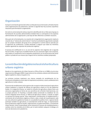 0HPRULDV$8

KƌŐĂŶŝǌĂĐŝſŶ
ƵŶƋƵĞůĂŽƌŝĞŶƚĂĐŝſŶŐĞŶĞƌĂůĚĞůĂhǀĂĞŶĨŽĐĂĚĂŚĂĐŝĂůĂĨŽƌŵĂĐŝſŶǇĨŽƌƚĂůĞĐŝŵŝĞŶƚŽ
ĐŽŵŽŽƌŐĂŶŝǌĂĐŝŽŶĞƐĚĞƉƌŽĚƵĐƚŽƌĞƐ͕ĚƵƌĂŶƚĞůĂƐĞŐƵŶĚĂĨĂƐĞŚĂǇĂĐĐŝŽŶĞƐĞƐƉĞĐşĮĐĂƐ
ŶĞĐĞƐĂƌŝĂƐƉĂƌĂĨŽƌŵĂůŝǌĂƌůĂŽƌŐĂŶŝǌĂĐŝſŶ͘
ƐşĐŽŵŽůĂĐŽŵĞƌĐŝĂůŝǌĂĐŝſŶĞǆŝƚŽƐĂƌĞƋƵŝƌŝſůĂŝĚĞŶƟĮĐĂĐŝſŶĚĞƵŶůşĚĞƌƉĂƌĂĞůŐƌƵƉŽ͕ůĂ
ĨŽƌŵĂůŝǌĂĐŝſŶĚĞĂĐƵĞƌĚŽƐĂĚŵŝŶŝƐƚƌĂƟǀŽƐƚĂŵďŝĠŶƟĞŶĞƐƵĐŽŶƚƌĂƉĂƌƚĞĞŶůŽƐĂƐƉĞĐƚŽƐ
ĂĚŵŝŶŝƐƚƌĂƟǀŽƐĚĞůĂŽƌŐĂŶŝǌĂĐŝſŶǇĞƐƚĞƟƉŽĚĞůşĚĞƌĚŝĨĞƌĞŶƚĞĞƐƚĂŵďŝĠŶŶĞĐĞƐĂƌŝŽ͘

KƚƌĂƉĂƌƚĞĚĞůĂĨŽƌŵĂůŝǌĂĐŝſŶǇůĂĐƌĞĂĐŝſŶĚĞůĂŝŶƚĞŐƌŝĚĂĚĚĞůĂŽƌŐĂŶŝǌĂĐŝſŶŝŵƉůŝĐĂůĂ
ĐƌĞĂĐŝſŶĚĞƵŶ͞ƐŝƐƚĞŵĂĚĞĐŽŶƚƌŽůŝŶƚĞƌŶŽ͘͟ƐƚĂĨƵĞůĂĂĐƟǀŝĚĂĚĚĞƐĞŐƵŝŵŝĞŶƚŽƌĞĂůŝǌĂĚĂ
ƉŽƌůŽƐƉƌŽƉŝŽƐŵŝĞŵďƌŽƐĚĞůŐƌƵƉŽĚĞůĂĐŽŶƚƌĂƉĂƌƚĞĂůĐŽŶƚƌŽůĞǆƚĞƌŶŽĞũĞƌĐŝĚŽƉŽƌ
ĞůŽƌŐĂŶŝƐŵŽĚĞĐĞƌƟĮĐĂĐŝſŶǇĞƐƚĂďĂĚĞƐƟŶĂĚŽĂĂƐĞŐƵƌĂƌƋƵĞƚŽĚŽƐůŽƐŵŝĞŵďƌŽƐ
ĞƐƚĂďĂŶƐŝŐƵŝĞŶĚŽůŽƐƌĞƋƵŝƐŝƚŽƐĚĞƉƌŽĚƵĐĐŝſŶŽƌŐĄŶŝĐĂ͘

ůƉƌŽĐĞƐŽĚĞĐĞƌƟĮĐĂĐŝſŶĞŶƐş͕ĞƐƵŶŽĚĞůŽƐĂƐƉĞĐƚŽƐŵĄƐĞǆŝŐĞŶƚĞƐĚĞůĂƐĞŐƵŶĚĂ
ĨĂƐĞĚĞůĂhƐ͘ůŝŐƵĂůƋƵĞĞůĞƐƚĂďůĞĐŝŵŝĞŶƚŽĚĞƵŶĂĂƐŽĐŝĂĐŝſŶůĞŐĂůŽĚĞůĂĞŵƉƌĞƐĂ͕
ĞƐƚŽŝŵƉůŝĐĂĞůĐŽŵƉƌŽŵŝƐŽĚĞůŽƐƉĞƋƵĞŹŽƐƉƌŽĚƵĐƚŽƌĞƐĐŽŶůĂƐďƵƌŽĐƌĂĐŝĂƐĚĞůƐĞĐƚŽƌ
ƉƷďůŝĐŽŽƉƌŝǀĂĚŽĚĞƵŶĂŵĂŶĞƌĂƋƵĞŶŝŶŐƵŶŽĚĞůŽƐŵŝĞŵďƌŽƐĞƐƚĂďĂŶƉƌĞƉĂƌĂĚŽƐ͘
ĂĐŽŶƚƌŝďƵĐŝſŶĚĞůŐŽďŝĞƌŶŽůŽĐĂůĂůĂŚŽƌƟĐƵůƚƵƌĂ
ƵƌďĂŶĂŽƌŐĄŶŝĐĂ
ĂƐĂĚŽĞŶůĂƐĞǆƉĞƌŝĞŶĐŝĂƐĚĞhƌďĂŶ,ĂƌǀĞƐƚĞŶĨƌŝĐĂ;WƌĂŝŶĞƚĂůϮϬϬϴͿǇůĂƐĚĞŽƚƌĂƐ
ŽƌŐĂŶŝǌĂĐŝŽŶĞƐ;DŽƵŐĞŽƚϮϬϬϱͿ͕ůĂĂŐƌŝĐƵůƚƵƌĂĞŶůŽƐĐŽŶƚĞǆƚŽƐƵƌďĂŶŽƐĞƐƚĄşŶƟŵĂŵĞŶƚĞ
ůŝŐĂĚĂĂůŐŽďŝĞƌŶŽƵƌďĂŶŽ͕ůĞƐŐƵƐƚĞŽŶŽ͘
ĂƐ ƉƌŝŵĞƌĂƐ ĂĐĐŝŽŶĞƐ ŝŵƉůŝĐĂƌŽŶ ƵŶĂ ŝŶƚĞŶƐĂ ĐĂŵƉĂŹĂ ĚĞ ƐĞŶƐŝďŝůŝǌĂĐŝſŶ ĚĞ ůŽƐ
ĨƵŶĐŝŽŶĂƌŝŽƐĚĞůŐŽďŝĞƌŶŽůŽĐĂůƐŽďƌĞůĂŝŵƉŽƌƚĂŶĐŝĂĞĐŽŶſŵŝĐĂ͕ƐŽĐŝĂůǇĂŵďŝĞŶƚĂůĚĞůĂ
ĂŐƌŝĐƵůƚƵƌĂĞŶǌŽŶĂƐƵƌďĂŶĂƐ
ůƉƌŽĐĞƐŽĚĞƐĞŶƐŝďŝůŝǌĂĐŝſŶĐƌĞſůĂĂƉĞƌƚƵƌĂĚĞƵŶĞƐƉĂĐŝŽŝŶƐƟƚƵĐŝŽŶĂůƉĂƌĂůĂĂŐƌŝĐƵůƚƵƌĂ
ƵƌďĂŶĂ ŵĞĚŝĂŶƚĞ ůĂ ĐƌĞĂĐŝſŶ ĚĞ ŽĮĐŝŶĂƐ ĚĞ ĂŐƌŝĐƵůƚƵƌĂ ƵƌďĂŶĂ ĞŶ ůŽƐ ĚŽƐ ŐŽďŝĞƌŶŽƐ
ůŽĐĂůĞƐ͘ŶƵƌŝŐĂŶĐŚŽͲŚŽƐŝĐĂ͕ƐĞƌĞĂůŝǌſůĂŝŶĐůƵƐŝſŶĚĞĂŐƌŝĐƵůƚƵƌĂƵƌďĂŶĂĐŽŵŽƵŶĂ
ĞƐƚƌƵĐƚƵƌĂŽƌŐĂŶŝǌĂƟǀĂĞŶĨŽƌŵĂĚĞƵŶĂƐƵďͲŽĮĐŝŶĂĚĞůĂŝǀŝƐŝſŶ;^ƵďͲ'ĞƌĞŶĐŝĂͿ͕ĐŽŶ
ƐƵƉƌŽƉŝŽƉĞƌƐŽŶĂů͘Ŷ,ƵĂĐŚŝƉĂ͕ĞůůĐĂůĚĞĞƐƚĂďĂĐŽŶǀĞŶĐŝĚŽĞŶĞƐƚĂďůĞĐĞƌĚĞƵŶĂ
ŵĂŶĞƌĂŝŶƚĞŐƌĂĚĂŵĞŶŽƐĨŽƌŵĂů͕ůĂ͞KĮĐŝŶĂĚĞŐƌŝĐƵůƚƵƌĂhƌďĂŶĂ͕͟ĂĚŽŶĚĞƐĞĂƐŝŐŶſ
ƵŶƉĞƌƐŽŶĂůĚĞƟĞŵƉŽƉĂƌĐŝĂů͘ƐƚĂƐŝŵƉŽƌƚĂŶƚĞƐĐŽŶƚƌŝďƵĐŝŽŶĞƐĂůĞƐƚĂďůĞĐŝŵŝĞŶƚŽǇ
ĐƌĞĐŝŵŝĞŶƚŽĚĞůĂŚŽƌƟĐƵůƚƵƌĂŽƌŐĄŶŝĐĂƐĞůůĞǀſĂĐĂďŽĂƚƌĂǀĠƐĚĞůĂƉĂƌƟĐŝƉĂĐŝſŶĐĂĚĂ
ǀĞǌŵĄƐĂĐƟǀĂĚĞůŽƐŐŽďŝĞƌŶŽƐůŽĐĂůĞƐĞŶƵŶĂƉůĂƚĂĨŽƌŵĂƉŽůşƟĐĂŵŝĐƌŽͲƌĞŐŝŽŶĂůĚŽŶĚĞ
ƉĂƌƟĐŝƉĂŶƚĂŵďŝĠŶůŽƐĂŐƌŝĐƵůƚŽƌĞƐ͕ůĂĂƵƚŽƌŝĚĂĚĚĞůĐŽŵŝƚĠĚĞƌŝĞŐŽ͕ƵŶƌĞƉƌĞƐĞŶƚĂŶƚĞ
ĚĞůŽƐƉƌŽĚƵĐƚŽƌĞƐŽƌŐĄŶŝĐŽƐůŽĐĂůĞƐ͕ŽƌŐĂŶŝǌĂĐŝŽŶĞƐŶŽŐƵďĞƌŶĂŵĞŶƚĂůĞƐ͕ĞŝŶŝĐŝĂůŵĞŶƚĞ
hƌďĂŶ,ĂƌǀĞƐƚ͘ŽŵŽĞůĂƉƌĞŶĚŝǌĂũĞƐŽĐŝĂůĐĂƌĂĐƚĞƌŝǌſĞůƉƌŽĐĞƐŽĚĞĞŵƉŽĚĞƌĂŵŝĞŶƚŽǇ
ĐĂŵďŝŽƐĞŶƚƌĞůŽƐŵŝĞŵďƌŽƐĚĞůĂhƐ͕ƉŽƌůŽƚĂŶƚŽƚĂŵďŝĠŶƐƵďǇĂĐĞŶĞůĚŝĄůŽŐŽǇůĂ
ƚŽŵĂĚĞĚĞĐŝƐŝŽŶĞƐĚĞůĂƉůĂƚĂĨŽƌŵĂ͘
 