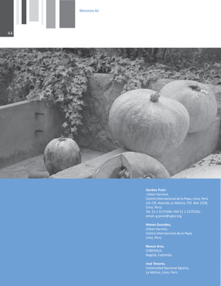 0HPRULDV$8

'ŽƌĚŽŶWƌĂŝŶ
hƌďĂŶ,ĂƌǀĞƐƚ͕
ĞŶƚƌŽ/ŶƚĞƌŶĂĐŝŽŶĂůĚĞůĂWĂƉĂ͕ŝŵĂ͕WĞƌƷ
ĐͬŽ/W͕ǀĞŶŝĚĂĂDŽůŝŶĂ͕W͘K͘Žǆϭϱϱϴ͕
ŝŵĂ͕WĞƌƷ͘
dĞů͘ϱϭϭϯϭϳϱϯϰϲ͖yϱϭϭϯϭϳϱϯϮϲ͖
ĞŵĂŝů͗Ő͘ƉƌĂŝŶΛĐŐŝĂƌ͘ŽƌŐ
EŝĞǀĞƐ'ŽŶǌĄůĞƐ͕
hƌďĂŶ,ĂƌǀĞƐƚ͕
ĞŶƚƌŽ/ŶƚĞƌŶĂĐŝŽŶĂůĚĞůĂWĂƉĂ͕
ŝŵĂ͕WĞƌƷ
ůĂŶĐĂƌĐĞ͕
KZWK/͕
ŽŐŽƚĄ͕ŽůŽŵďŝĂ
:ŽƐĠdĞŶŽƌŝŽ͕
hŶŝǀĞƌƐŝĚĂĚEĂĐŝŽŶĂůŐƌĂƌŝĂ͕
ĂDŽůŝŶĂ͕ŝŵĂ͕WĞƌƷ
 