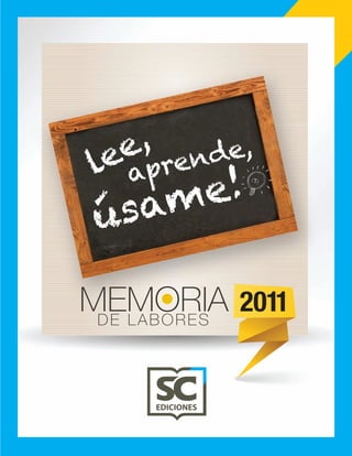 DE LABORES
MEMORIA 2011
lee,
aprende,
úsame!
 