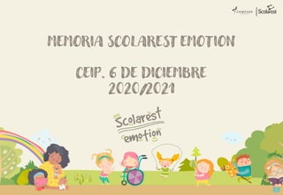 MEMORIA SCOLAREST EMOTION
CEIP. 6 DE DICIEMBRE
2020/2021
 