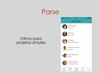 Parse 
Ótimo para 
projetos simples 
 