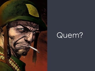 Quem? 
 