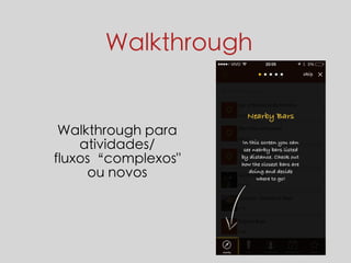 Walkthrough 
Walkthrough para 
atividades/ 
fluxos“complexos" 
ou novos 
 