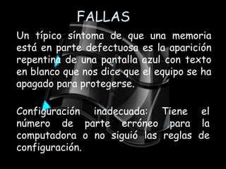 FALLASUn típico síntoma de que una memoria está en parte defectuosa es la aparición repentina de una pantalla azul con texto en blanco que nos dice que el equipo se ha apagado para protegerse.Configuración inadecuada: Tiene el número de parte erróneo para la computadora o no siguió las reglas de configuración. 