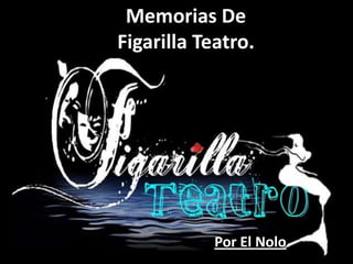 Memorias DeFigarilla Teatro. Por El Nolo 