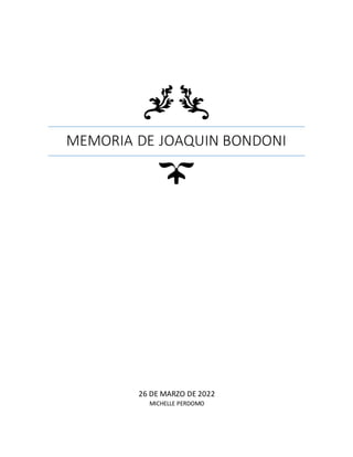 MEMORIA DE JOAQUIN BONDONI
26 DE MARZO DE 2022
MICHELLE PERDOMO
 